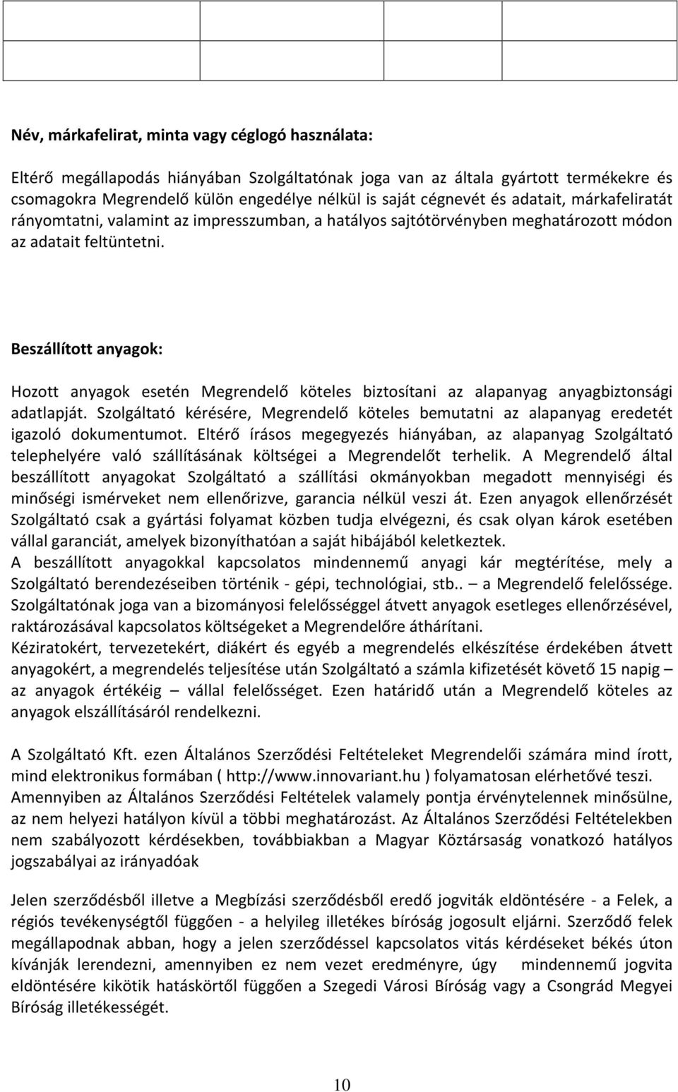 Beszállított anyagok: Hozott anyagok esetén Megrendelő köteles biztosítani az alapanyag anyagbiztonsági adatlapját.