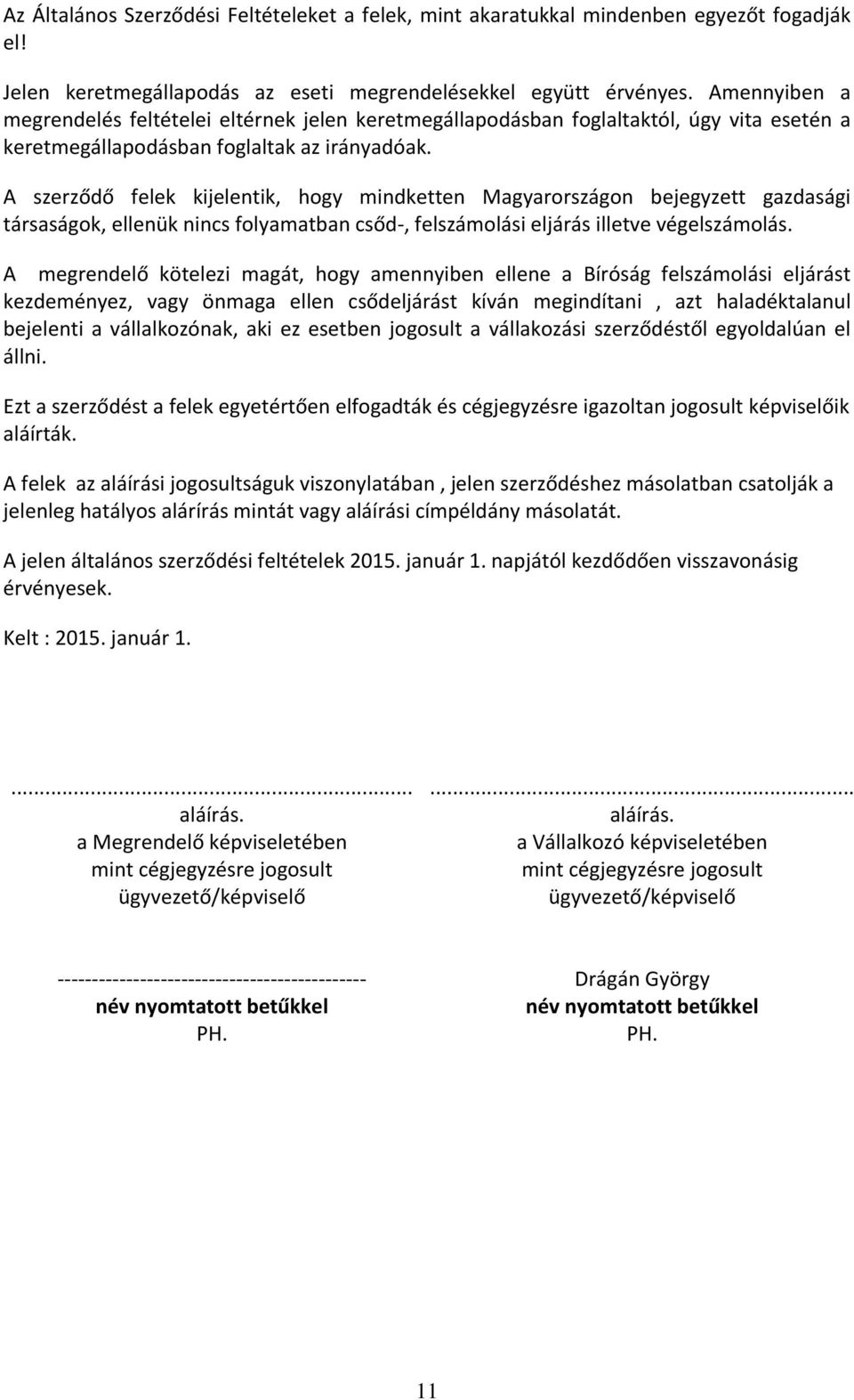 A szerződő felek kijelentik, hogy mindketten Magyarországon bejegyzett gazdasági társaságok, ellenük nincs folyamatban csőd-, felszámolási eljárás illetve végelszámolás.