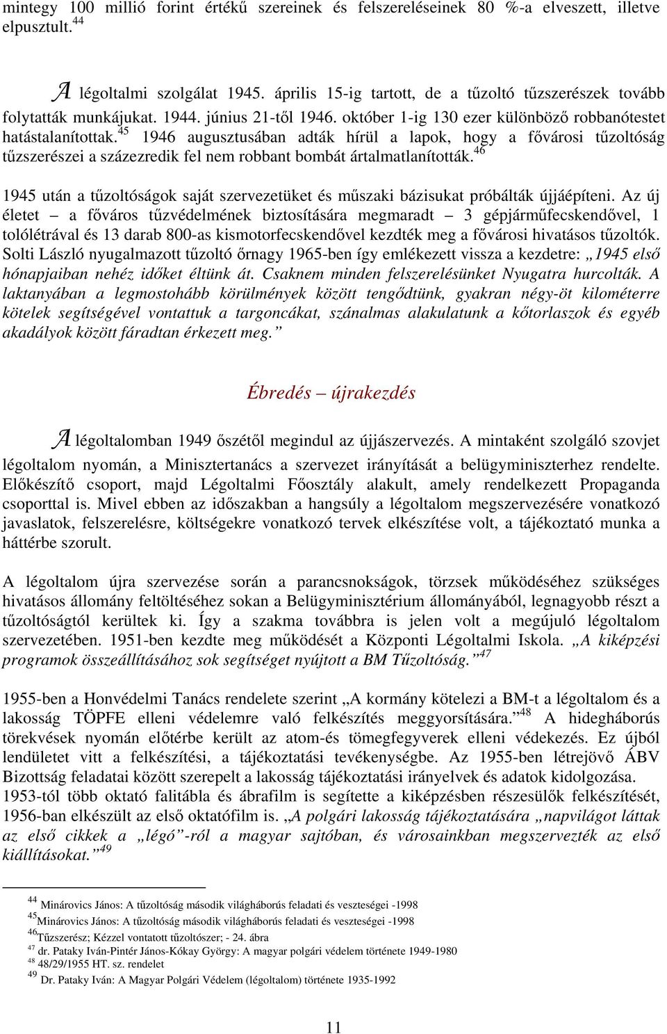 45 1946 augusztusában adták hírül a lapok, hogy a fővárosi tűzoltóság tűzszerészei a százezredik fel nem robbant bombát ártalmatlanították.