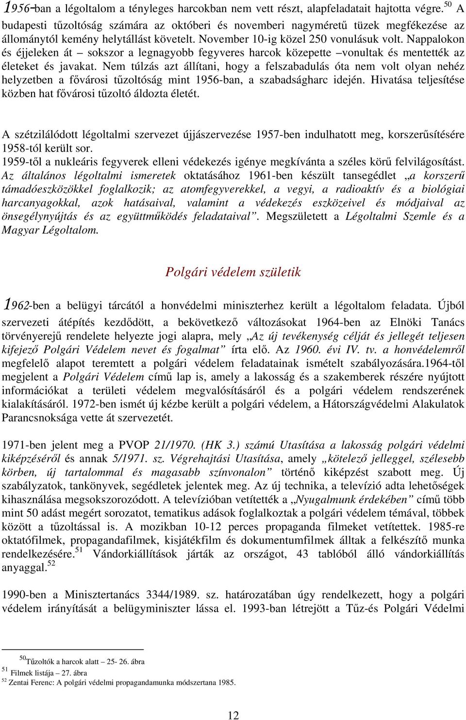 Nappalokon és éjjeleken át sokszor a legnagyobb fegyveres harcok közepette vonultak és mentették az életeket és javakat.