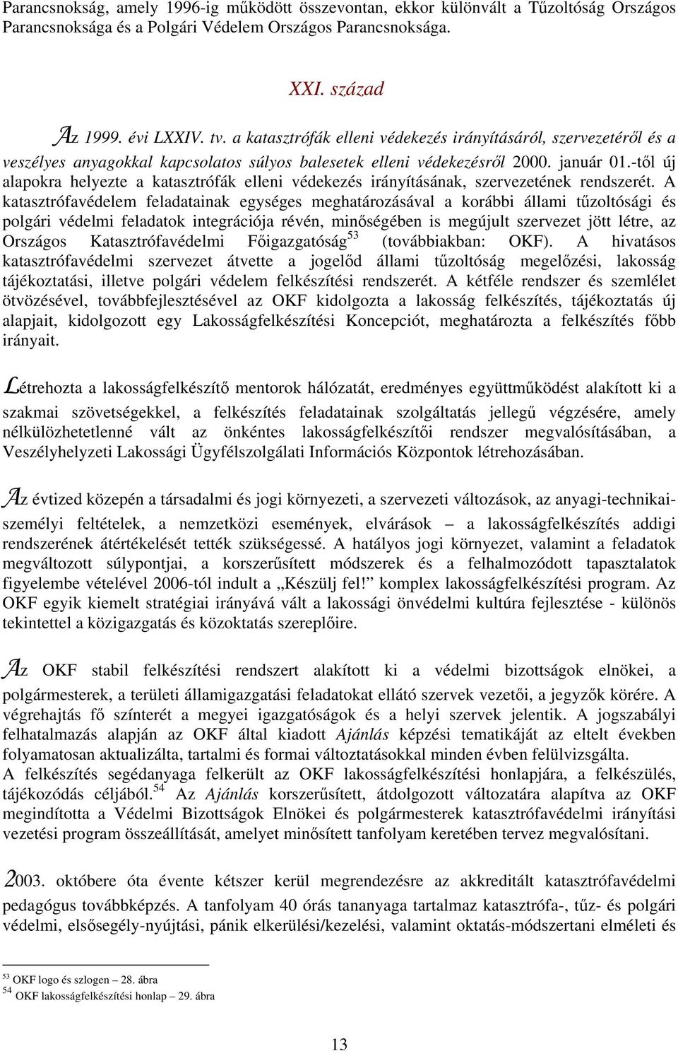 -től új alapokra helyezte a katasztrófák elleni védekezés irányításának, szervezetének rendszerét.