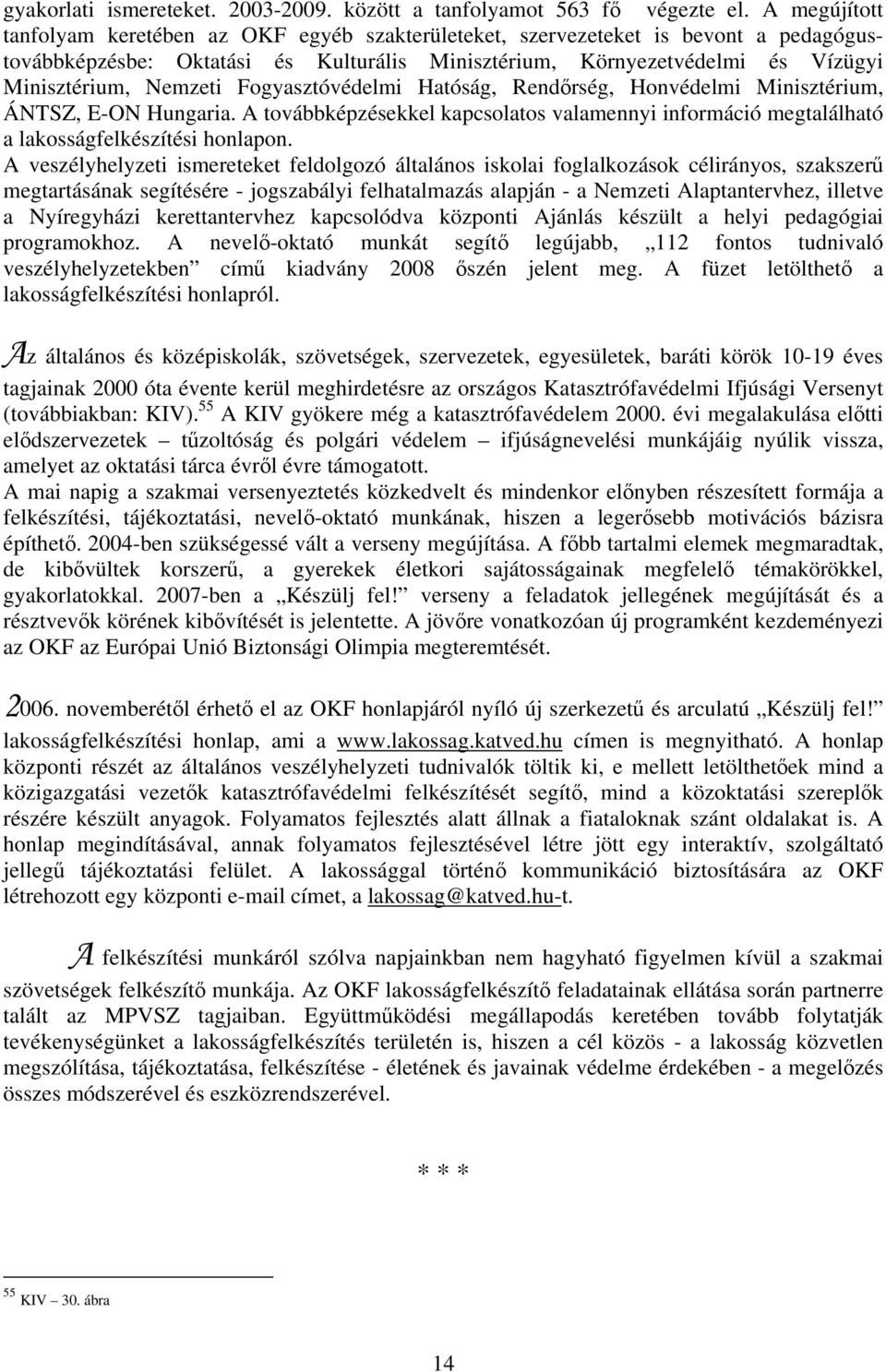 Nemzeti Fogyasztóvédelmi Hatóság, Rendőrség, Honvédelmi Minisztérium, ÁNTSZ, E-ON Hungaria. A továbbképzésekkel kapcsolatos valamennyi információ megtalálható a lakosságfelkészítési honlapon.