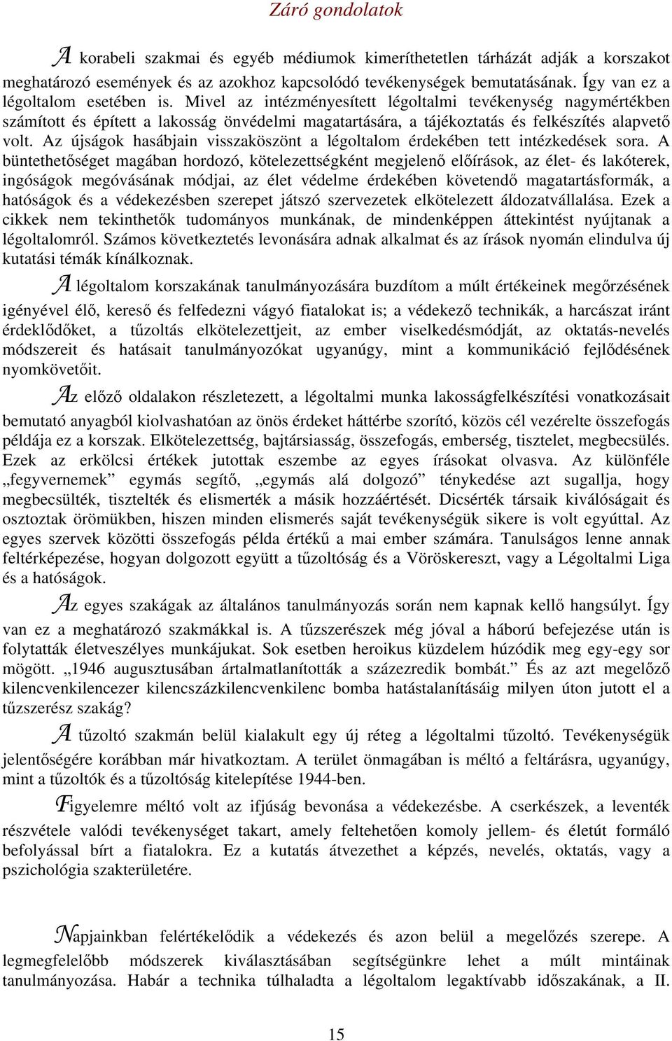 Mivel az intézményesített légoltalmi tevékenység nagymértékben számított és épített a lakosság önvédelmi magatartására, a tájékoztatás és felkészítés alapvető volt.
