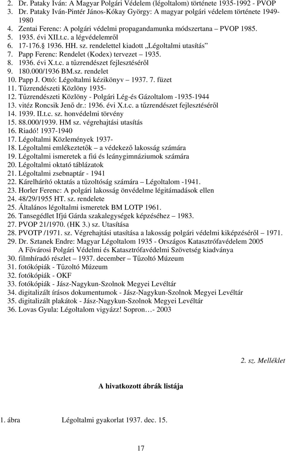 Papp Ferenc: Rendelet (Kodex) tervezet 1935. 8. 1936. évi X.t.c. a tűzrendészet fejlesztéséről 9. 180.000/1936 BM.sz. rendelet 10. Papp J. Ottó: Légoltalmi kézikönyv 1937. 7. füzet 11.