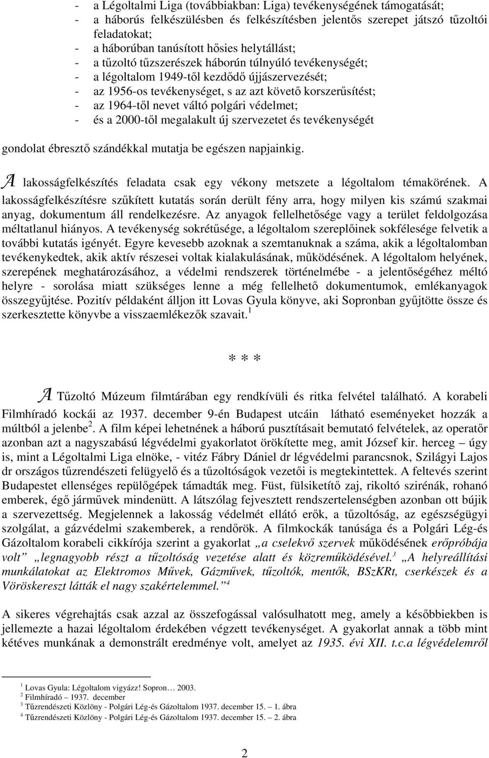 váltó polgári védelmet; - és a 2000-től megalakult új szervezetet és tevékenységét gondolat ébresztő szándékkal mutatja be egészen napjainkig.