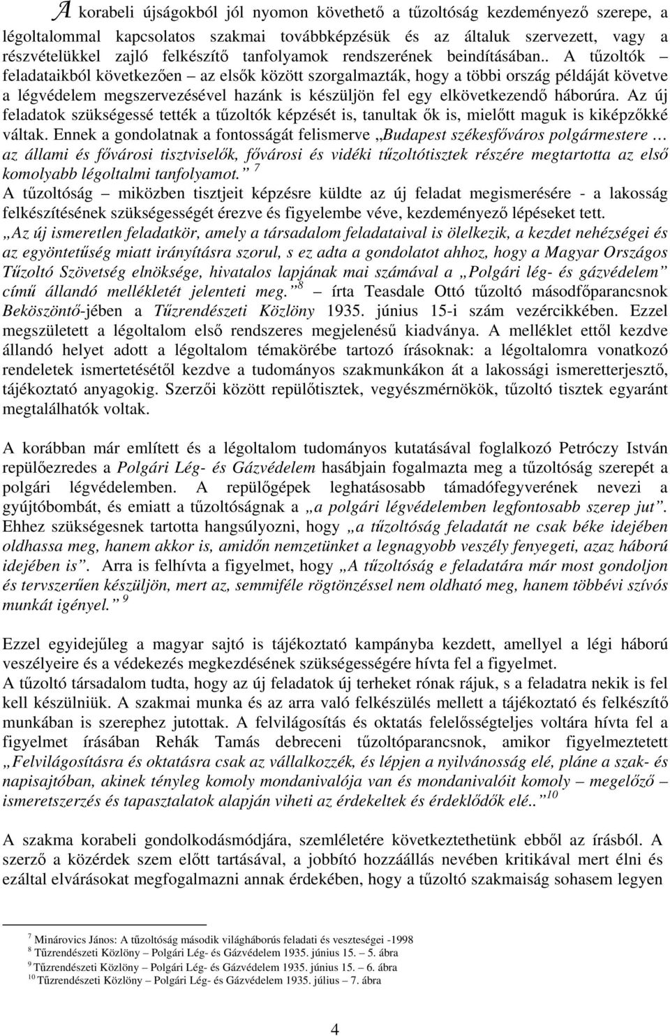 . A tűzoltók feladataikból következően az elsők között szorgalmazták, hogy a többi ország példáját követve a légvédelem megszervezésével hazánk is készüljön fel egy elkövetkezendő háborúra.