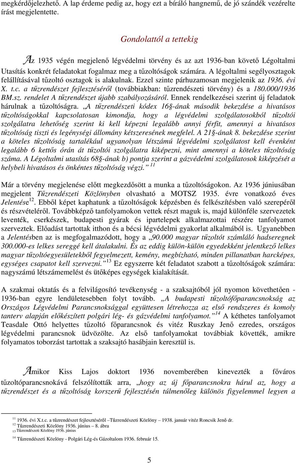 A légoltalmi segélyosztagok felállításával tűzoltó osztagok is alakulnak. Ezzel szinte párhuzamosan megjelenik az 1936. évi X. t.c.