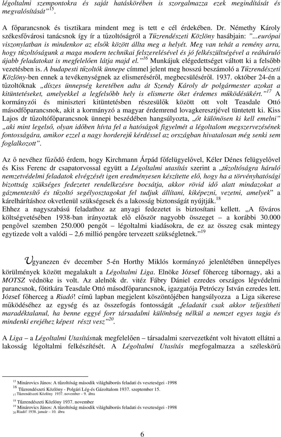 Meg van tehát a remény arra, hogy tűzoltóságunk a maga modern technikai felszerelésével és jó felkészültségével a reáháruló újabb feladatokat is megfelelően látja majd el.