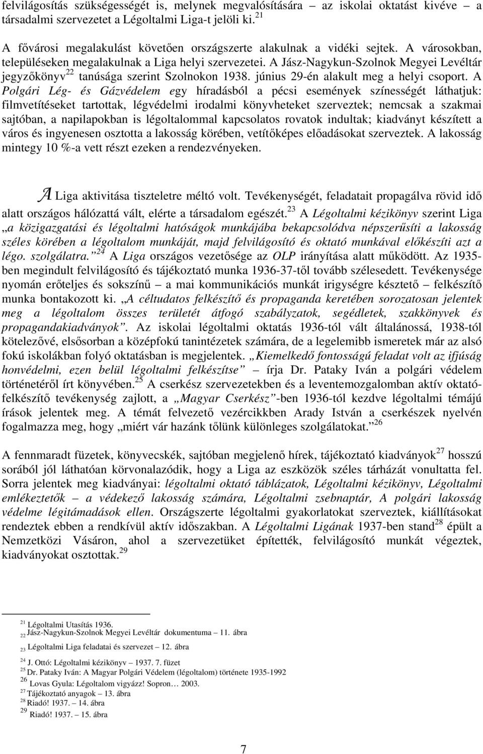 A Jász-Nagykun-Szolnok Megyei Levéltár jegyzőkönyv 22 tanúsága szerint Szolnokon 1938. június 29-én alakult meg a helyi csoport.