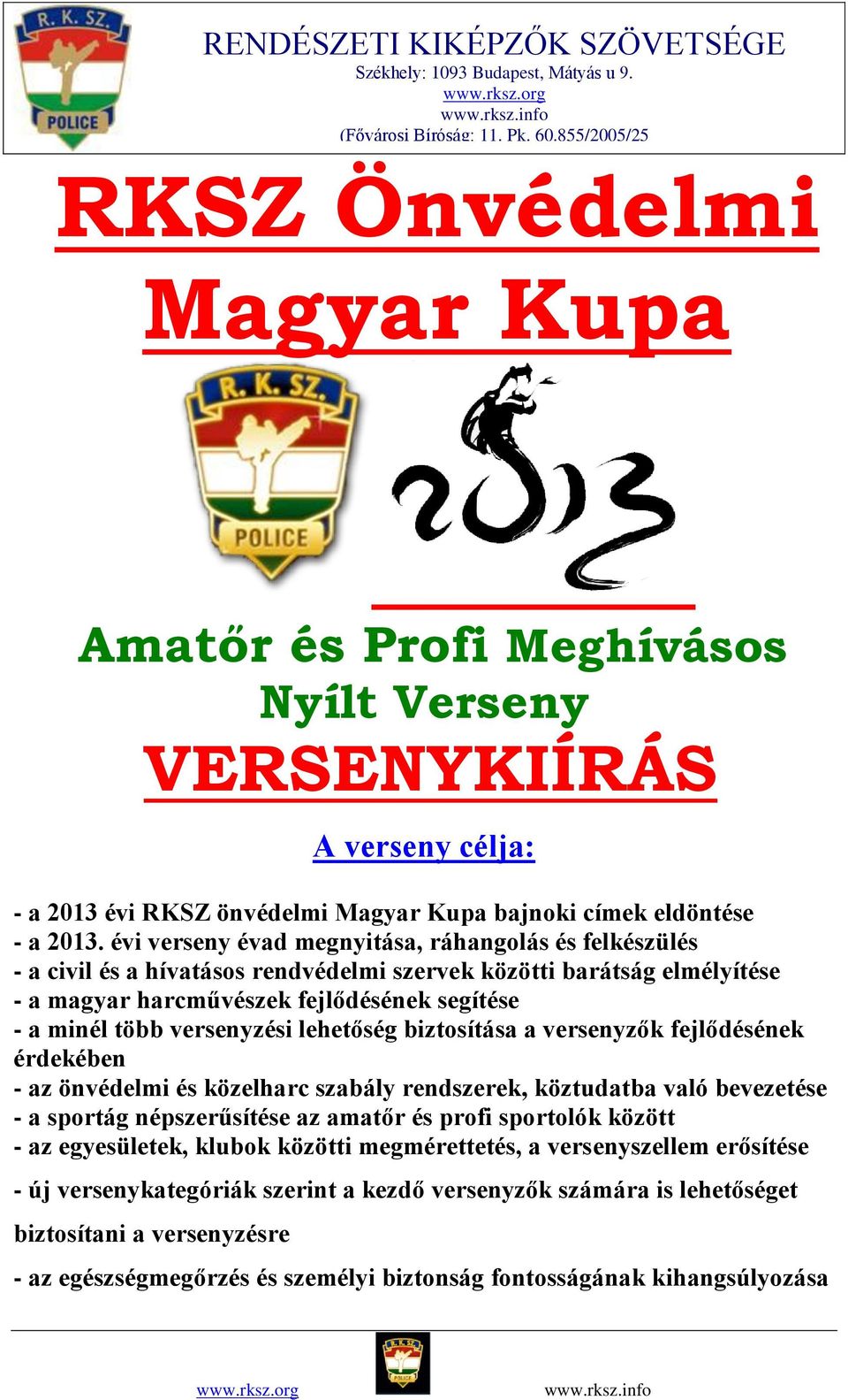 versenyzési lehetőség biztosítása a versenyzők fejlődésének érdekében - az önvédelmi és közelharc szabály rendszerek, köztudatba való bevezetése - a sportág népszerűsítése az amatőr és profi