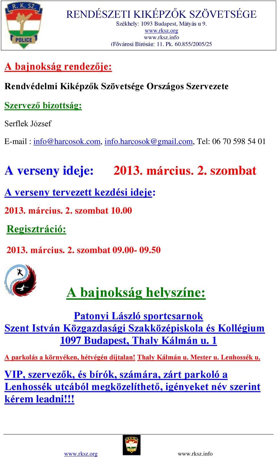 00-09.50 A bajnokság helyszíne: Patonyi László sportcsarnok Szent István Közgazdasági Szakközépiskola és Kollégium 1097 Budapest, Thaly Kálmán u.