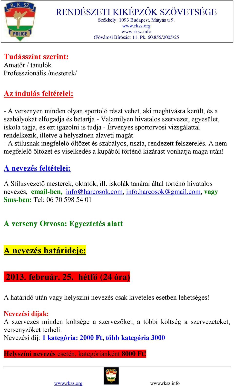 magát - A stílusnak megfelelő öltözet és szabályos, tiszta, rendezett felszerelés. A nem megfelelő öltözet és viselkedés a kupából történő kizárást vonhatja maga után!