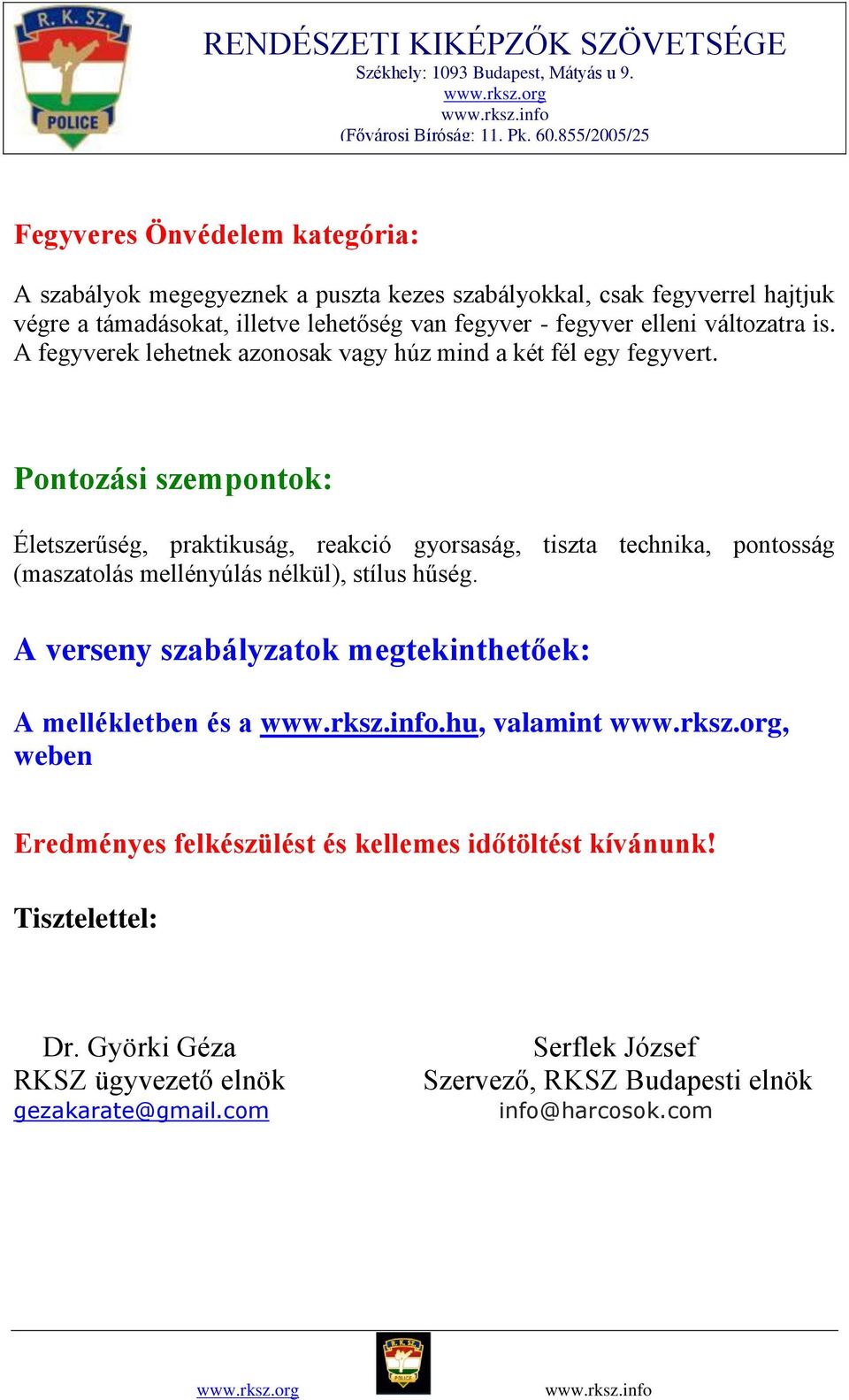 Pontozási szempontok: Életszerűség, praktikuság, reakció gyorsaság, tiszta technika, pontosság (maszatolás mellényúlás nélkül), stílus hűség.