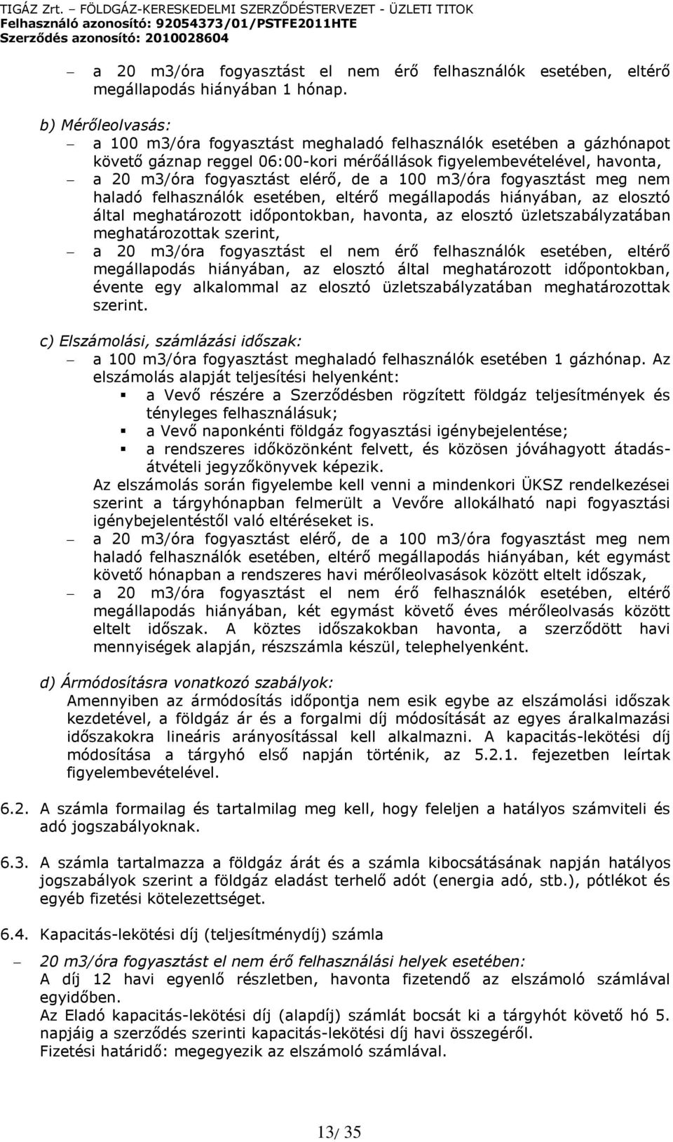 100 m3/óra fogyasztást meg nem haladó felhasználók esetében, eltérő megállapodás hiányában, az elosztó által meghatározott időpontokban, havonta, az elosztó üzletszabályzatában meghatározottak