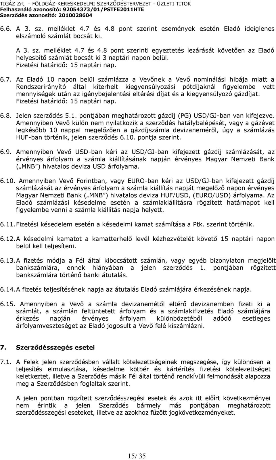 Az Eladó 10 napon belül számlázza a Vevőnek a Vevő nominálási hibája miatt a Rendszerirányító által kiterhelt kiegyensúlyozási pótdíjaknál figyelembe vett mennyiségek után az igénybejelentési