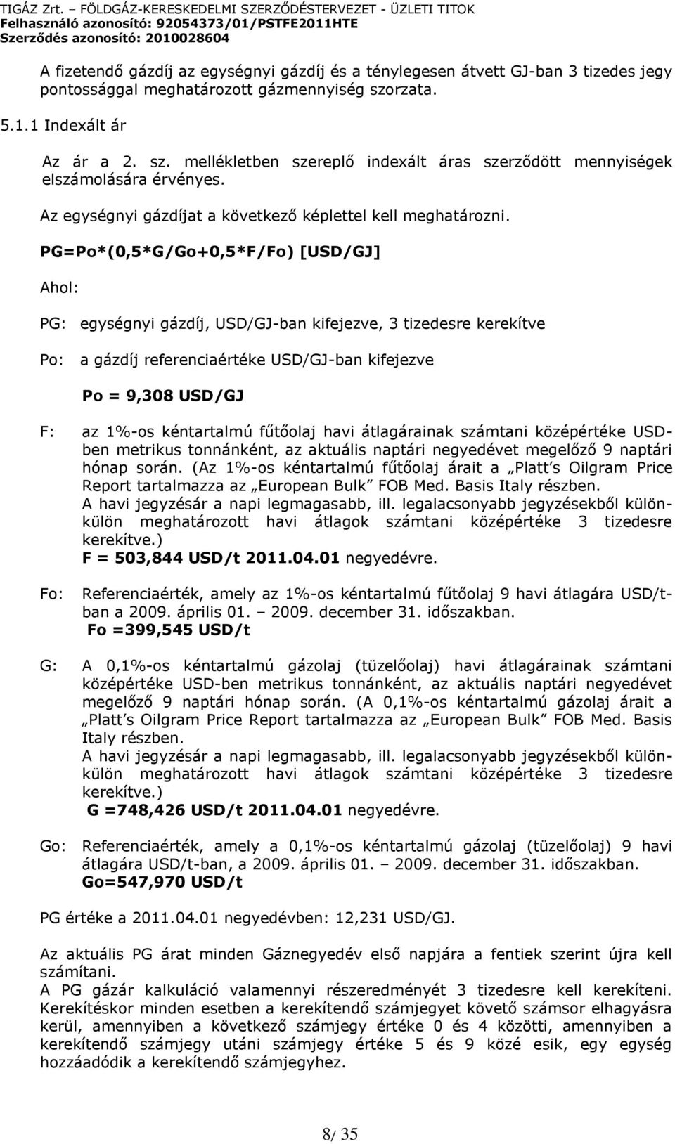 PG=Po*(0,5*G/Go+0,5*F/Fo) [USD/GJ] Ahol: PG: egységnyi gázdíj, USD/GJ-ban kifejezve, 3 tizedesre kerekítve Po: a gázdíj referenciaértéke USD/GJ-ban kifejezve Po = 9,308 USD/GJ F: az 1%-os kéntartalmú