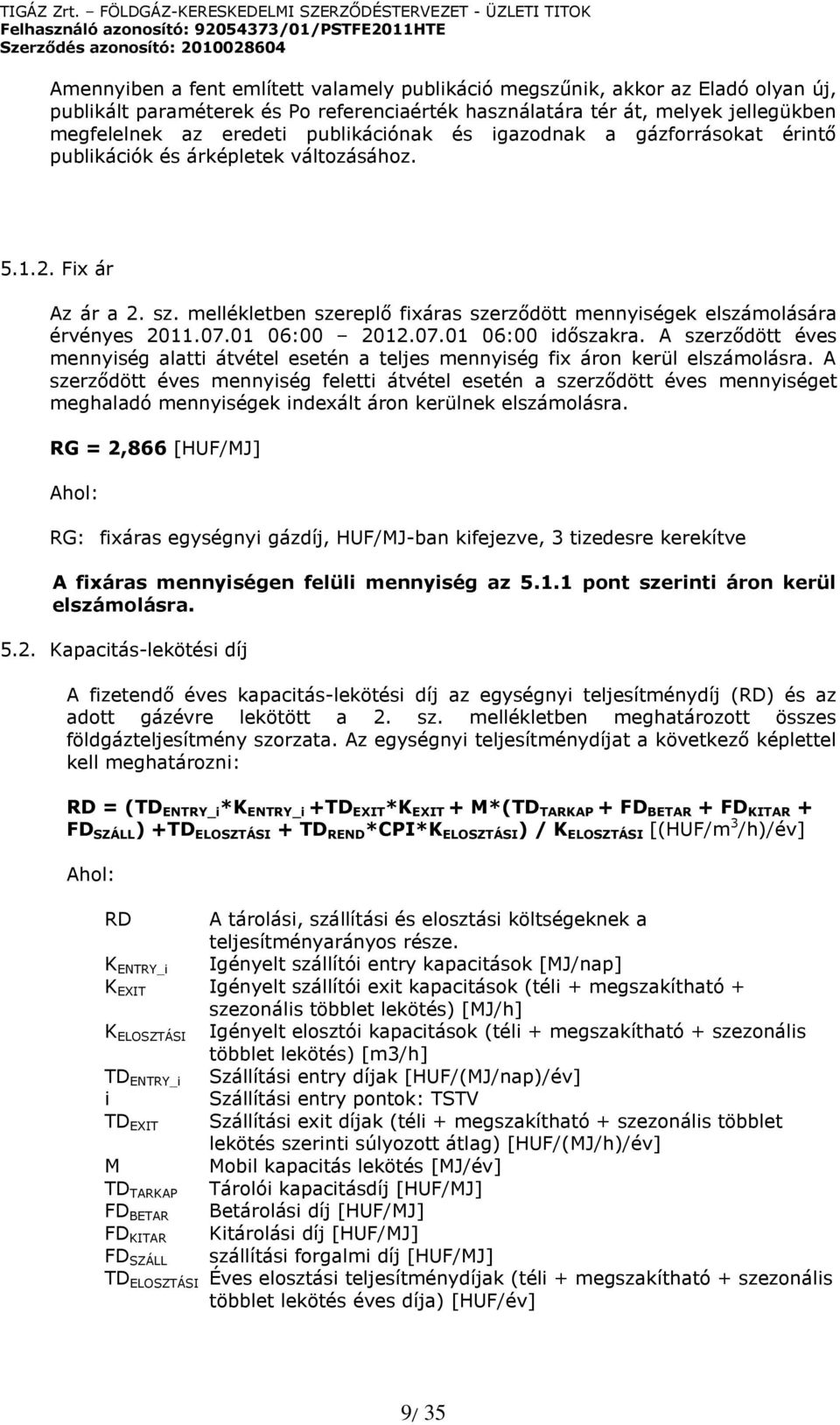 07.01 06:00 2012.07.01 06:00 időszakra. A szerződött éves mennyiség alatti átvétel esetén a teljes mennyiség fix áron kerül elszámolásra.