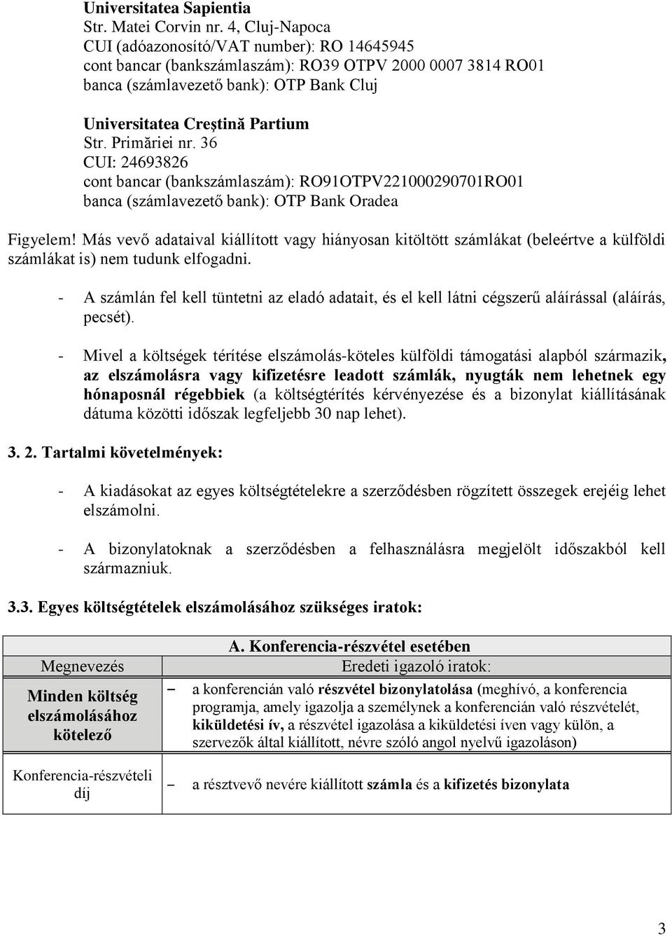 Primăriei nr. 36 CUI: 24693826 cont bancar (bankszámlaszám): RO91OTPV221000290701RO01 banca (számlavezető bank): OTP Bank Oradea Figyelem!