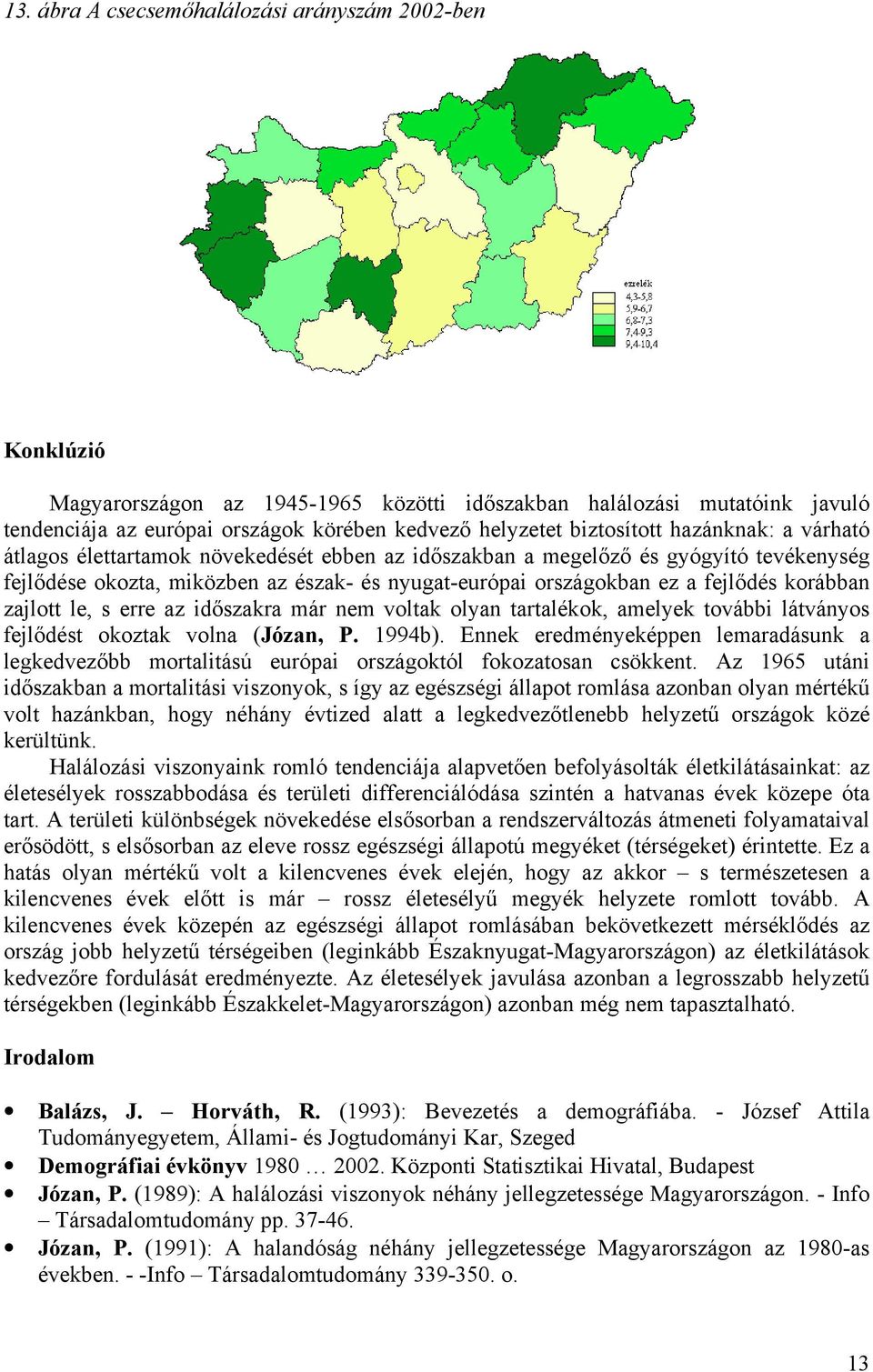 fejlődés korábban zajlott le, s erre az időszakra már nem voltak olyan tartalékok, amelyek további látványos fejlődést okoztak volna (Józan, P. 1994b).