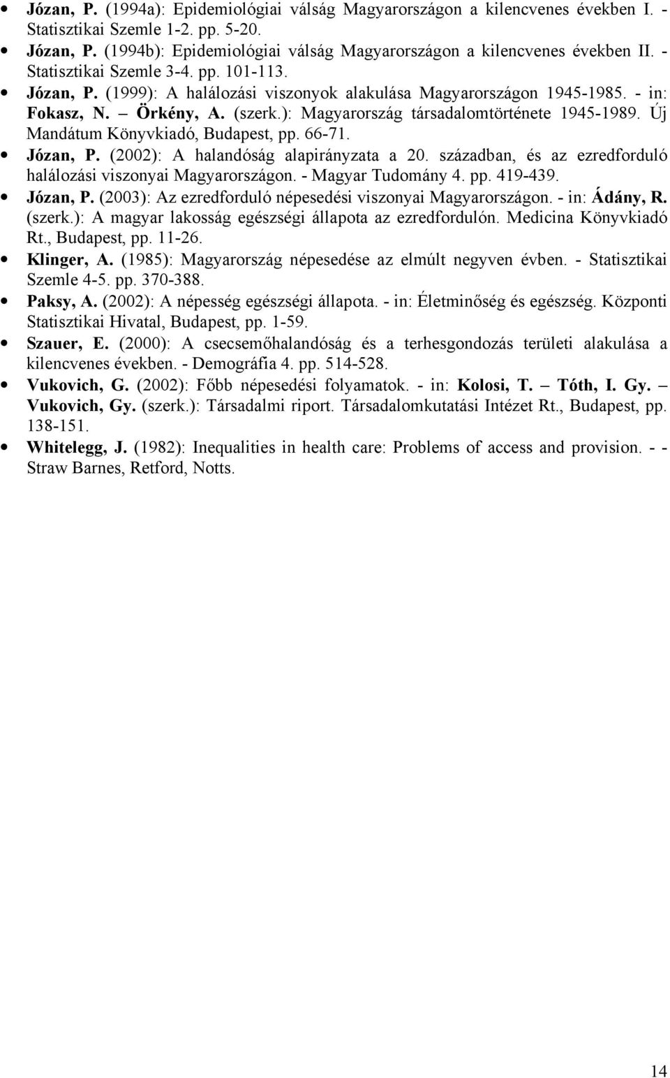 Új Mandátum Könyvkiadó, Budapest, pp. 66-71. Józan, P. (2002): A halandóság alapirányzata a 20. században, és az ezredforduló halálozási viszonyai Magyarországon. - Magyar Tudomány 4. pp. 419-439.