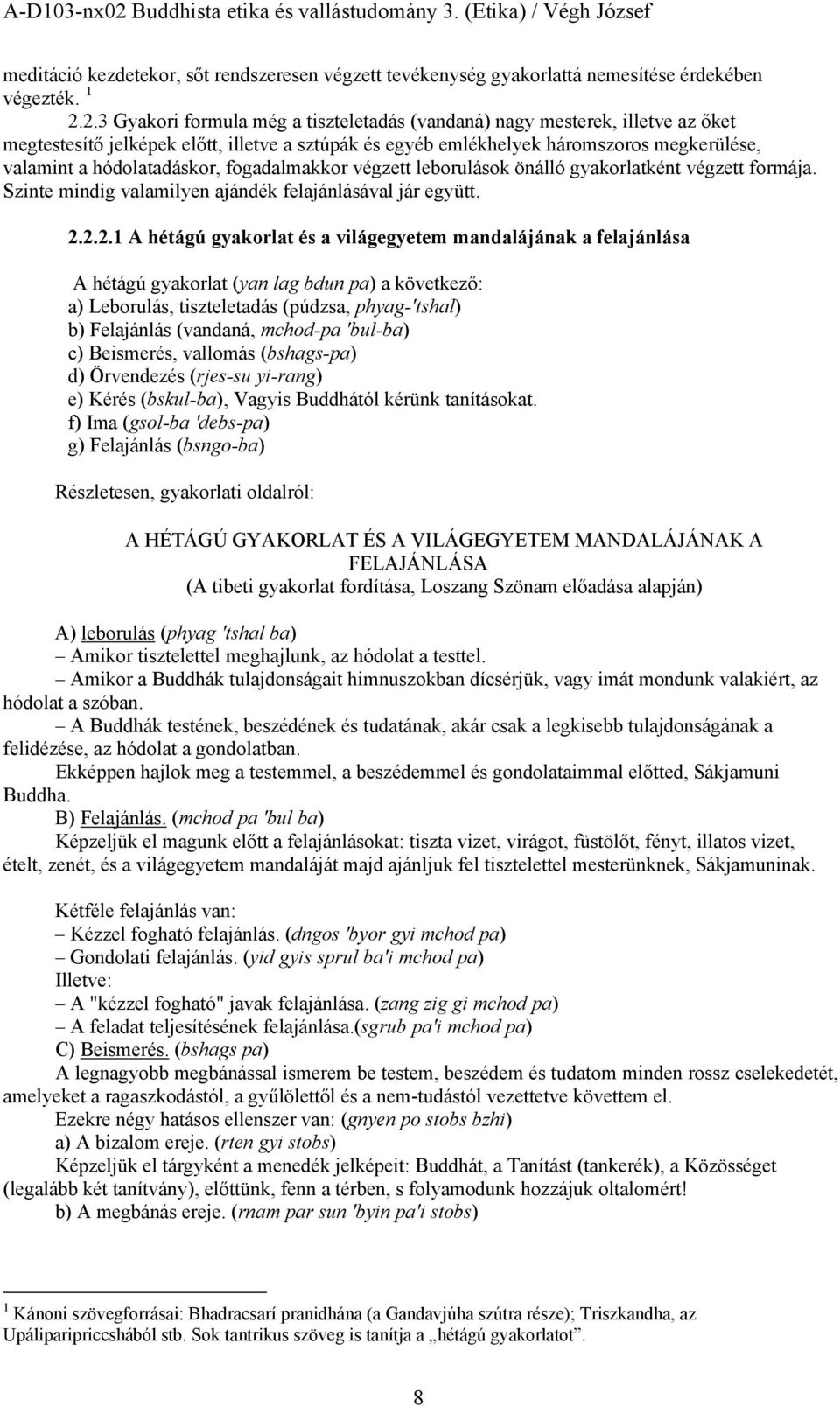 hódolatadáskor, fogadalmakkor végzett leborulások önálló gyakorlatként végzett formája. Szinte mindig valamilyen ajándék felajánlásával jár együtt. 2.