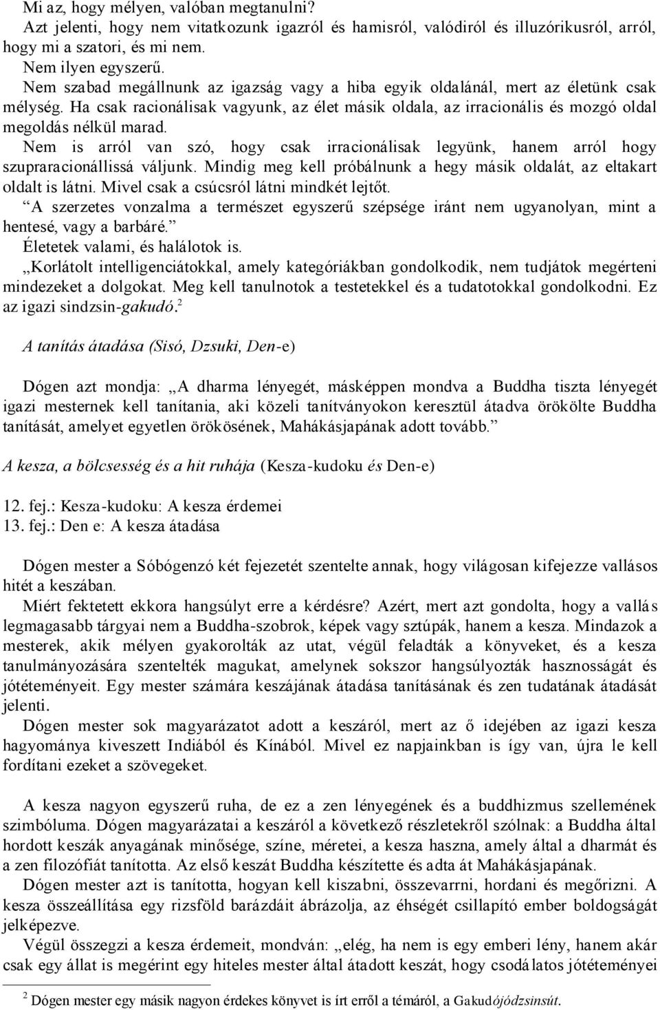 Nem is arról van szó, hogy csak irracionálisak legyünk, hanem arról hogy szupraracionállissá váljunk. Mindig meg kell próbálnunk a hegy másik oldalát, az eltakart oldalt is látni.
