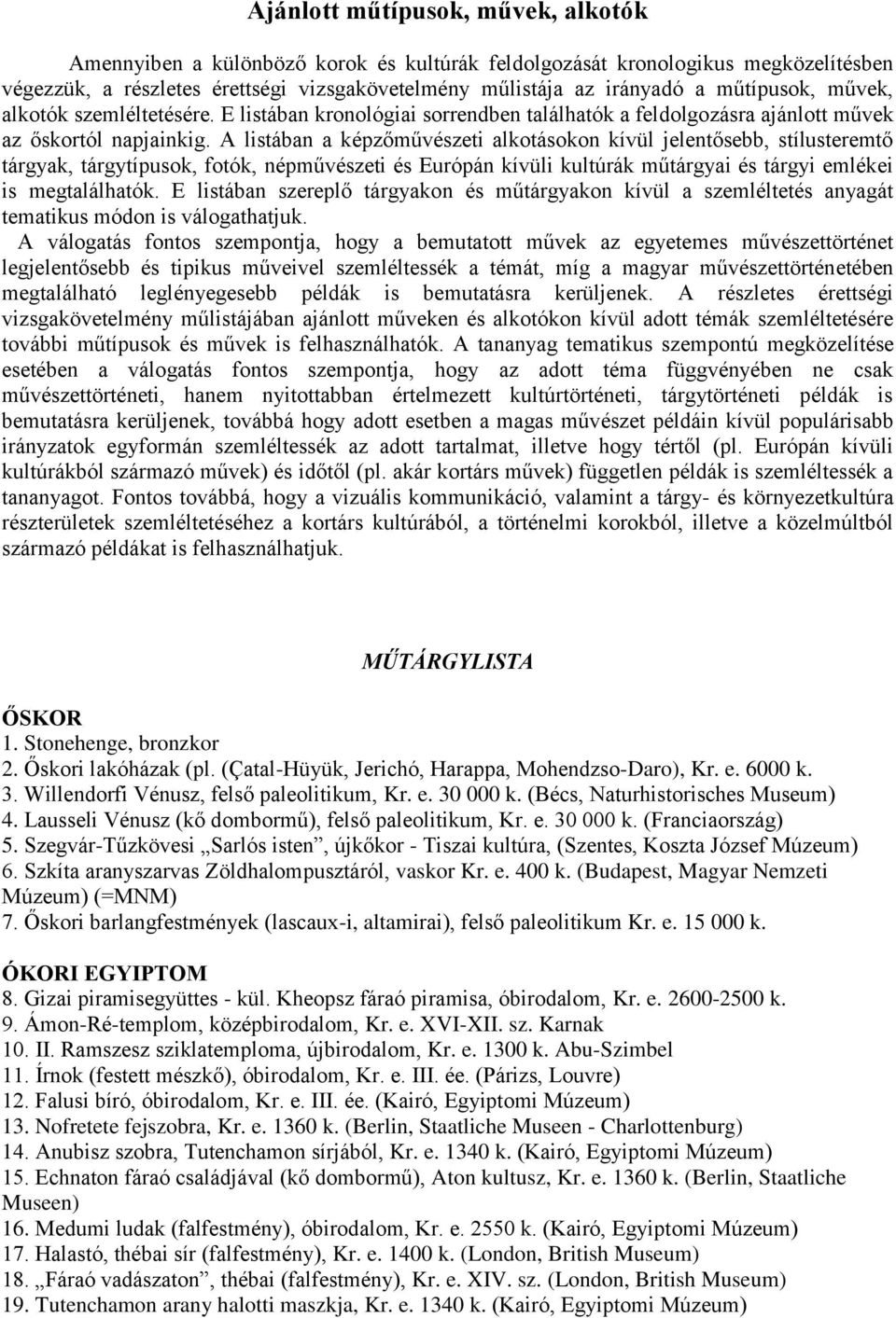 A listában a képzőművészeti alkotásokon kívül jelentősebb, stílusteremtő tárgyak, tárgytípusok, fotók, népművészeti és Európán kívüli kultúrák műtárgyai és tárgyi emlékei is megtalálhatók.