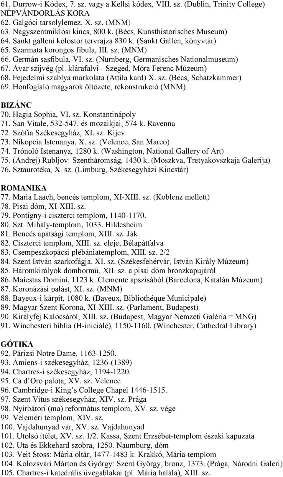 Avar szíjvég (pl. klárafalvi - Szeged, Móra Ferenc Múzeum) 68. Fejedelmi szablya markolata (Attila kard) X. sz. (Bécs, Schatzkammer) 69. Honfoglaló magyarok öltözete, rekonstrukció (MNM) BIZÁNC 70.