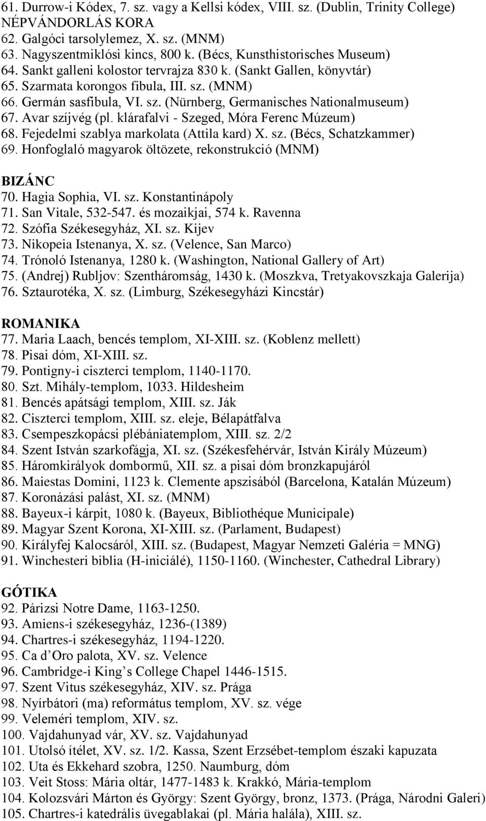 Avar szíjvég (pl. klárafalvi - Szeged, Móra Ferenc Múzeum) 68. Fejedelmi szablya markolata (Attila kard) X. sz. (Bécs, Schatzkammer) 69. Honfoglaló magyarok öltözete, rekonstrukció (MNM) BIZÁNC 70.