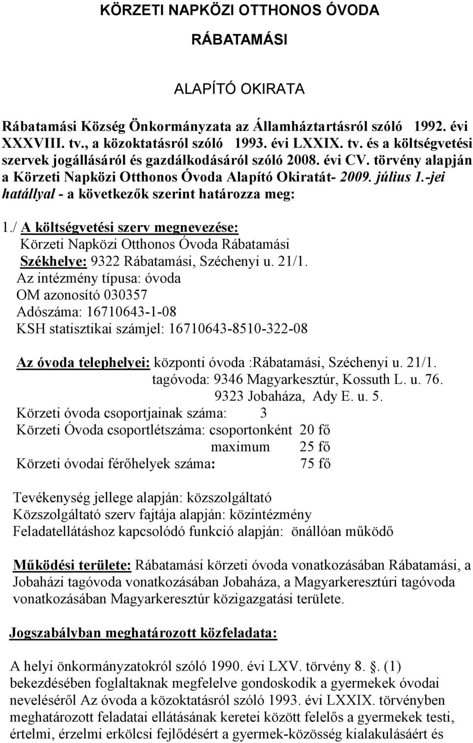 július 1.-jei hatállyal - a következık szerint határozza meg: 1./ A költségvetési szerv megnevezése: Körzeti Napközi Otthonos Óvoda Rábatamási Székhelye: 9322 Rábatamási, Széchenyi u. 21/1.