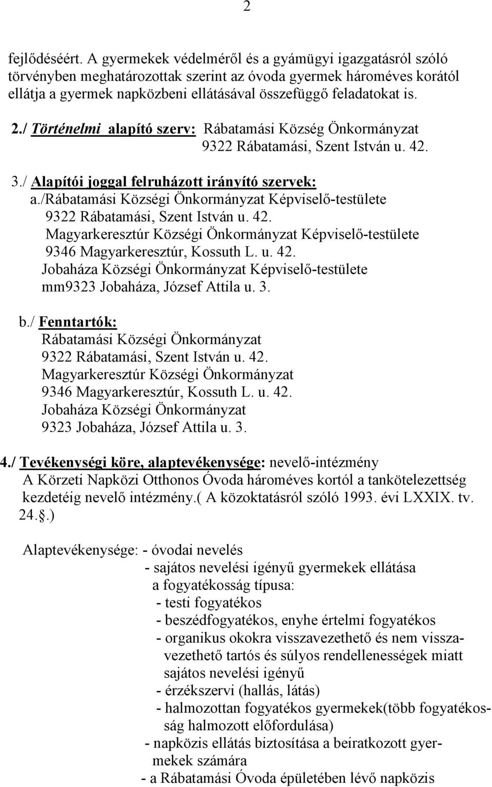 / Történelmi alapító szerv: Rábatamási Község Önkormányzat 3./ Alapítói joggal felruházott irányító szervek: a.