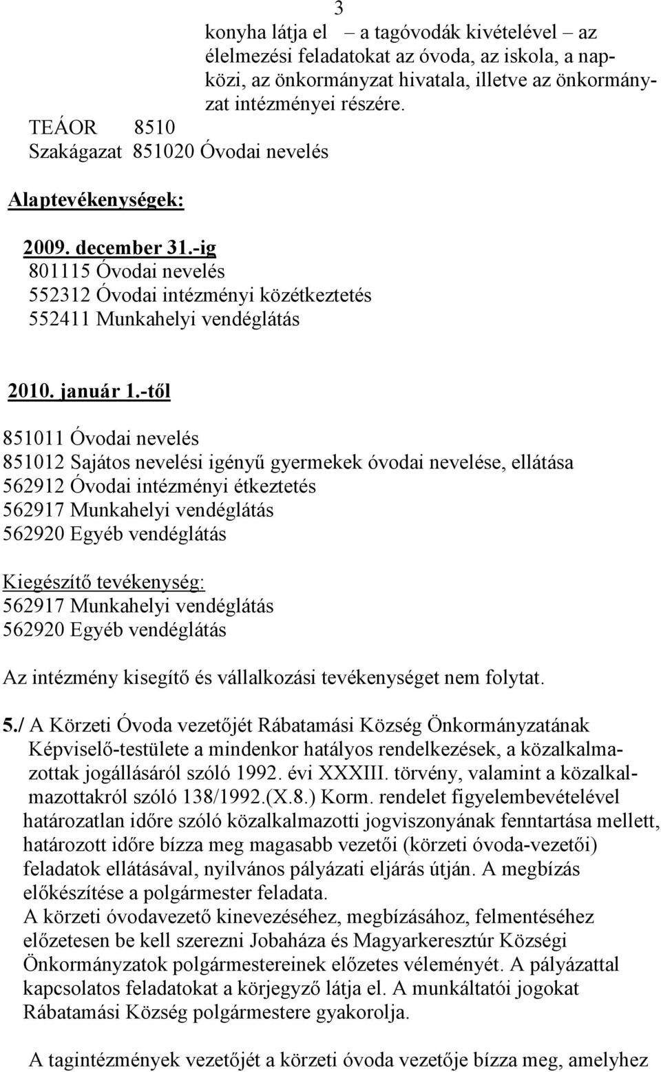-tıl 851011 Óvodai nevelés 851012 Sajátos nevelési igényő gyermekek óvodai nevelése, ellátása 562912 Óvodai intézményi étkeztetés 562917 Munkahelyi vendéglátás 562920 Egyéb vendéglátás Kiegészítı