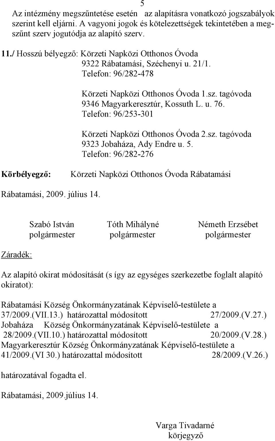 Telefon: 96/253-301 Körzeti Napközi Otthonos Óvoda 2.sz. tagóvoda 9323 Jobaháza, Ady Endre u. 5. Telefon: 96/282-276 Körbélyegzı: Körzeti Napközi Otthonos Óvoda Rábatamási Rábatamási, 2009. július 14.