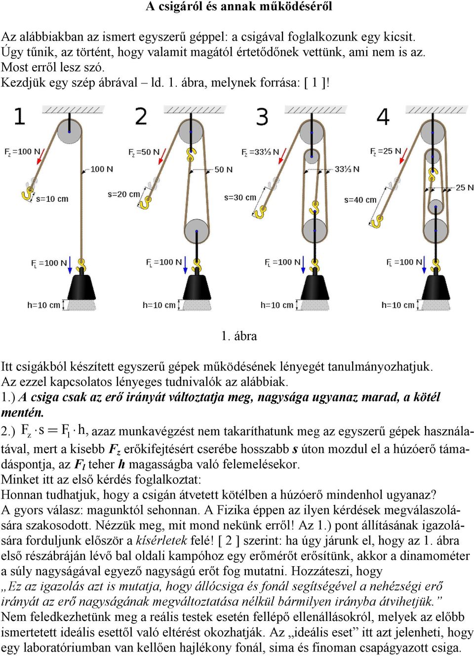 Az ezzel kapcsolatos lényeges tudnivalók az alábbiak..) A csiga csak az erő irányát változtatja meg, nagysága ugyanaz marad, a kötél mentén.