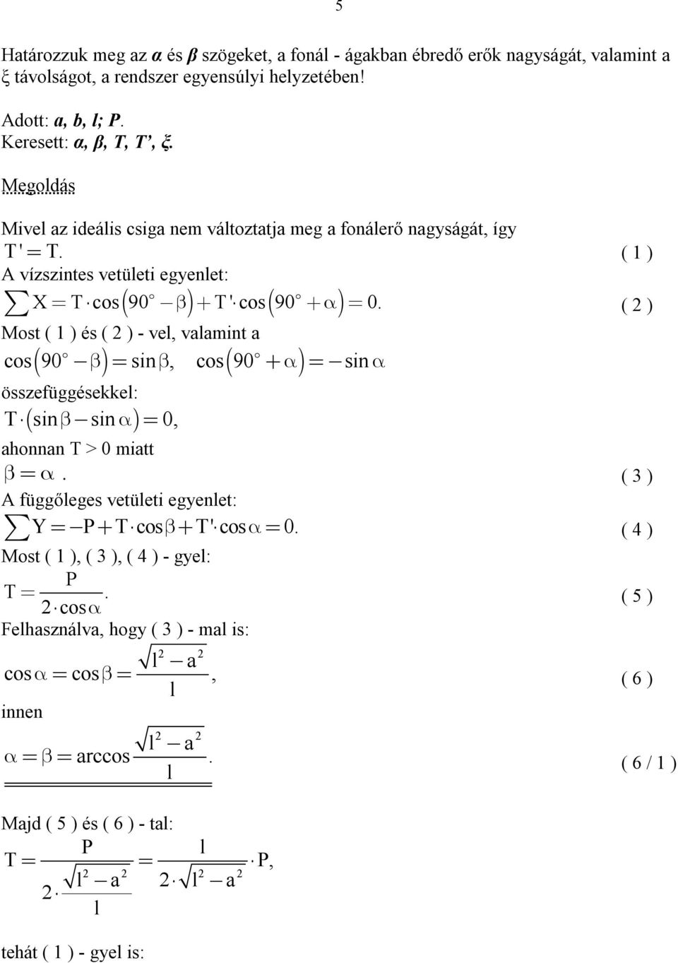 ( ) Most ( ) és ( ) - vel, valamint a cos 90 sin, cos 90 sin összefüggésekkel: T sin sin 0, ahonnan T > 0 miatt. ( 3 ) A függőleges vetületi egyenlet: Y P Tcos T' cos 0.