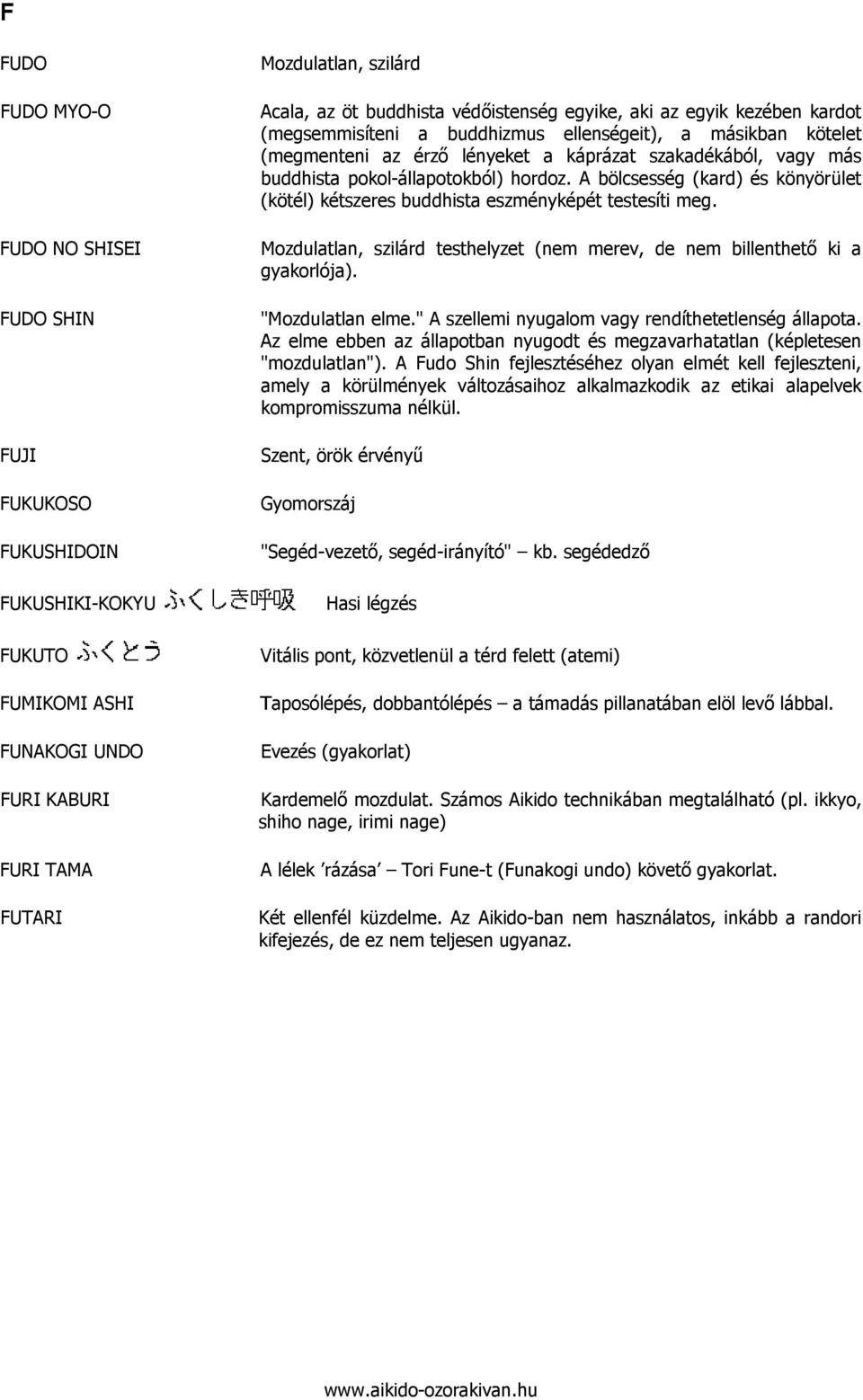 pokol-állapotokból) hordoz. A bölcsesség (kard) és könyörület (kötél) kétszeres buddhista eszményképét testesíti meg. Mozdulatlan, szilárd testhelyzet (nem merev, de nem billenthető ki a gyakorlója).