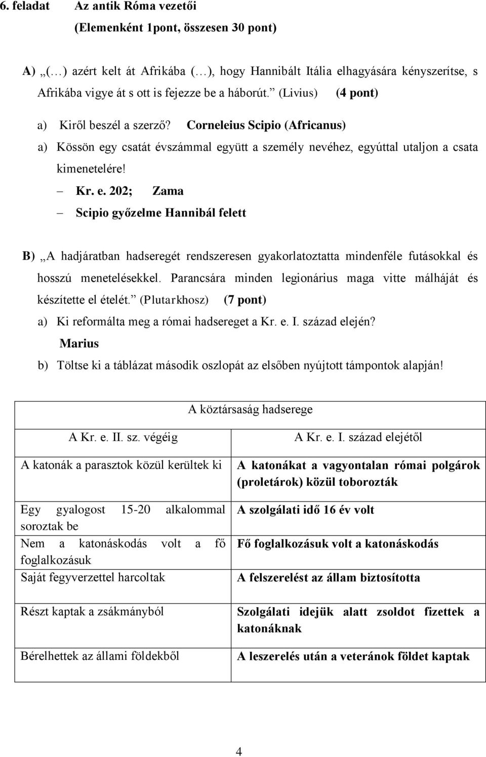 y csatát évszámmal együtt a személy nevéhez, egyúttal utaljon a csata kimenetelére! Kr. e. 202; Zama Scipio győzelme Hannibál felett B) A hadjáratban hadseregét rendszeresen gyakorlatoztatta mindenféle futásokkal és hosszú menetelésekkel.