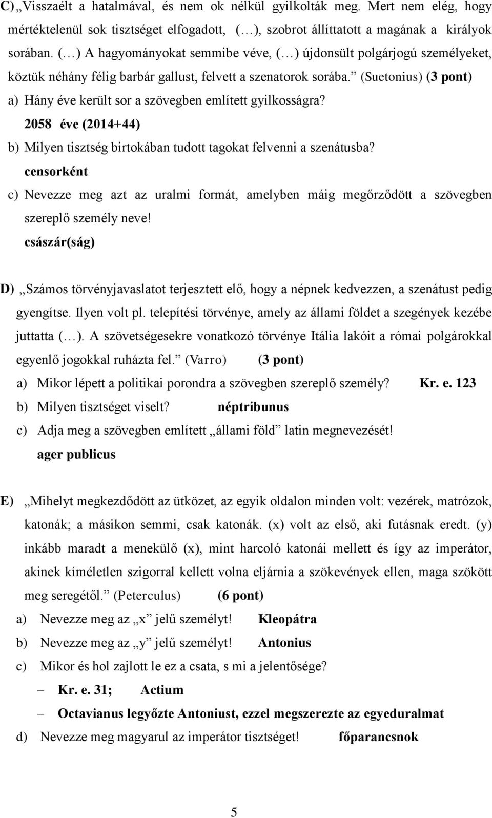 (Suetonius) (3 pont) a) Hány éve került sor a szövegben említett gyilkosságra? 2058 éve (2014+44) b) Milyen tisztség birtokában tudott tagokat felvenni a szenátusba?