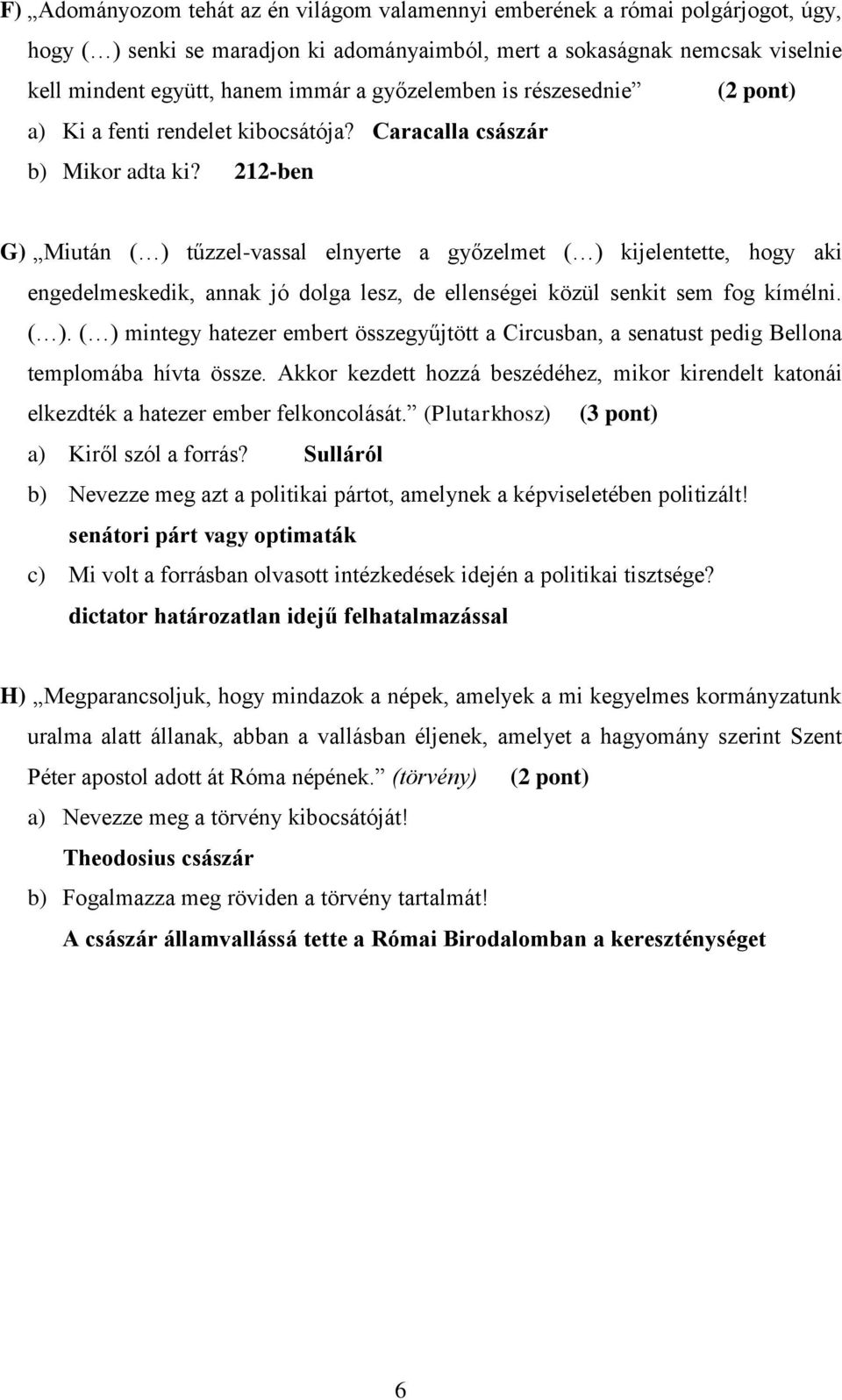 212-ben G) Miután ( ) tűzzel-vassal elnyerte a győzelmet ( ) kijelentette, hogy aki engedelmeskedik, annak jó dolga lesz, de ellenségei közül senkit sem fog kímélni. ( ). ( ) mintegy hatezer embert összegyűjtött a Circusban, a senatust pedig Bellona templomába hívta össze.