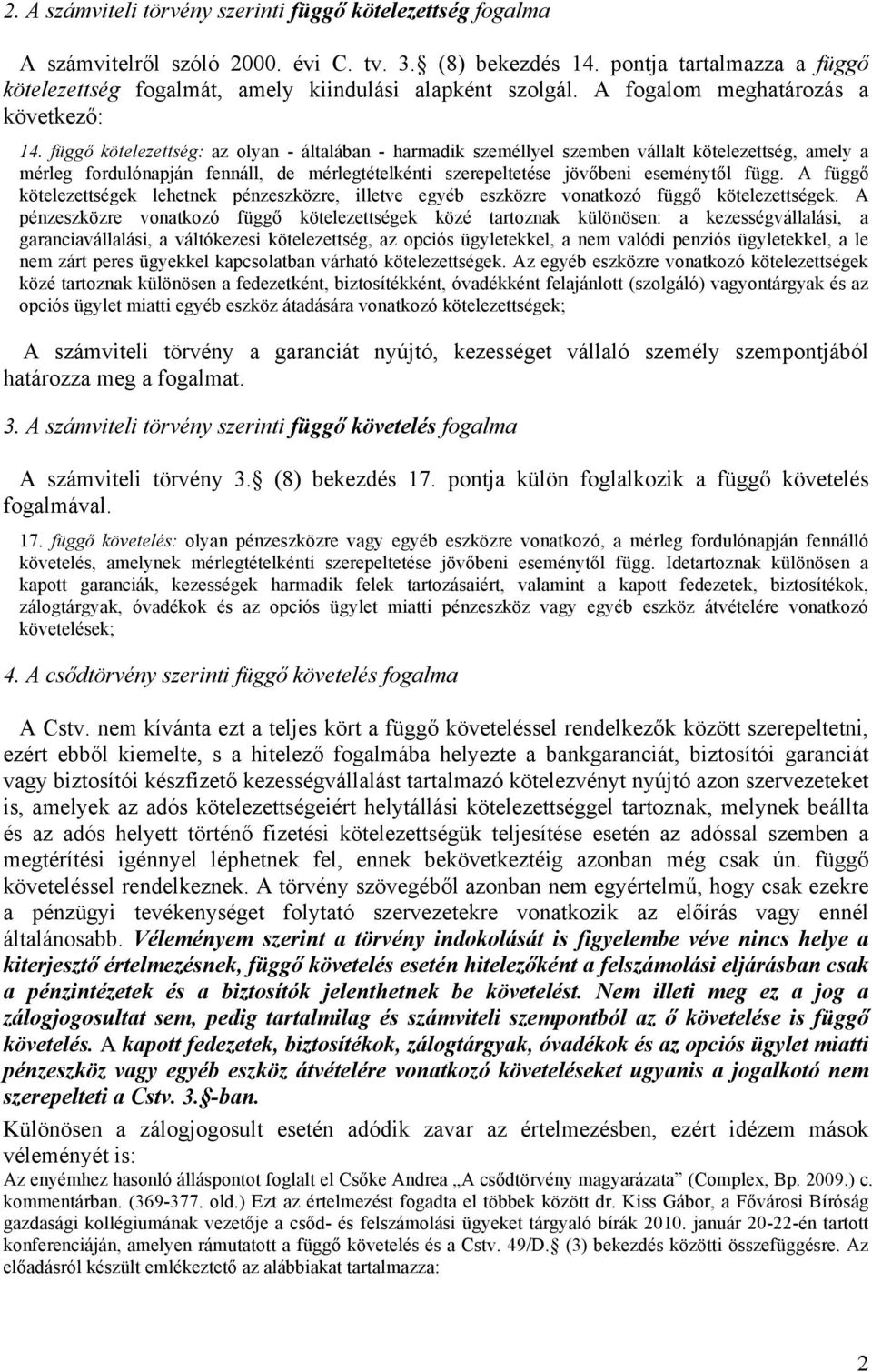 függő kötelezettség: az olyan - általában - harmadik személlyel szemben vállalt kötelezettség, amely a mérleg fordulónapján fennáll, de mérlegtételkénti szerepeltetése jövőbeni eseménytől függ.