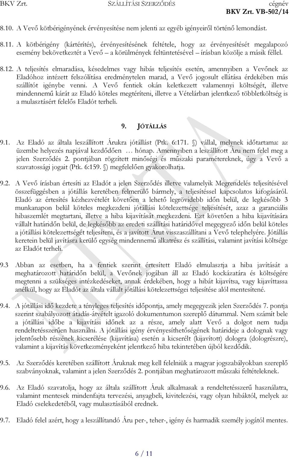 A teljesítés elmaradása, késedelmes vagy hibás teljesítés esetén, amennyiben a Vevőnek az Eladóhoz intézett felszólítása eredménytelen marad, a Vevő jogosult ellátása érdekében más szállítót igénybe