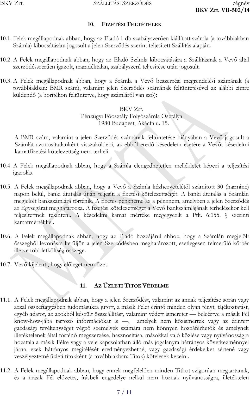 A Felek megállapodnak abban, hogy a Számla a Vevő beszerzési megrendelési számának (a továbbiakban: BMR szám), valamint jelen Szerződés számának feltüntetésével az alábbi címre küldendő (a borítékon