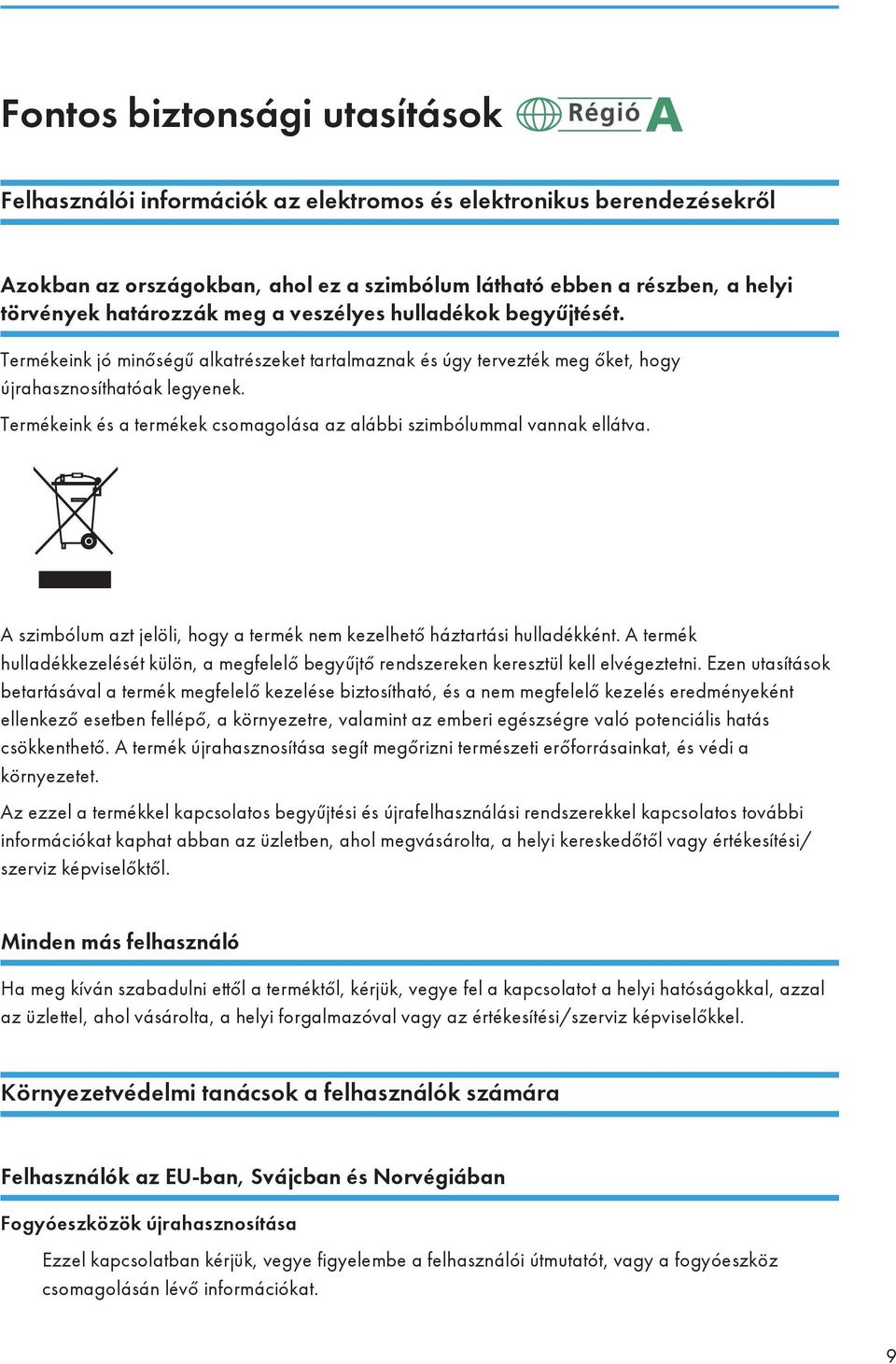 Termékeink és a termékek csomagolása az alábbi szimbólummal vannak ellátva. A szimbólum azt jelöli, hogy a termék nem kezelhető háztartási hulladékként.