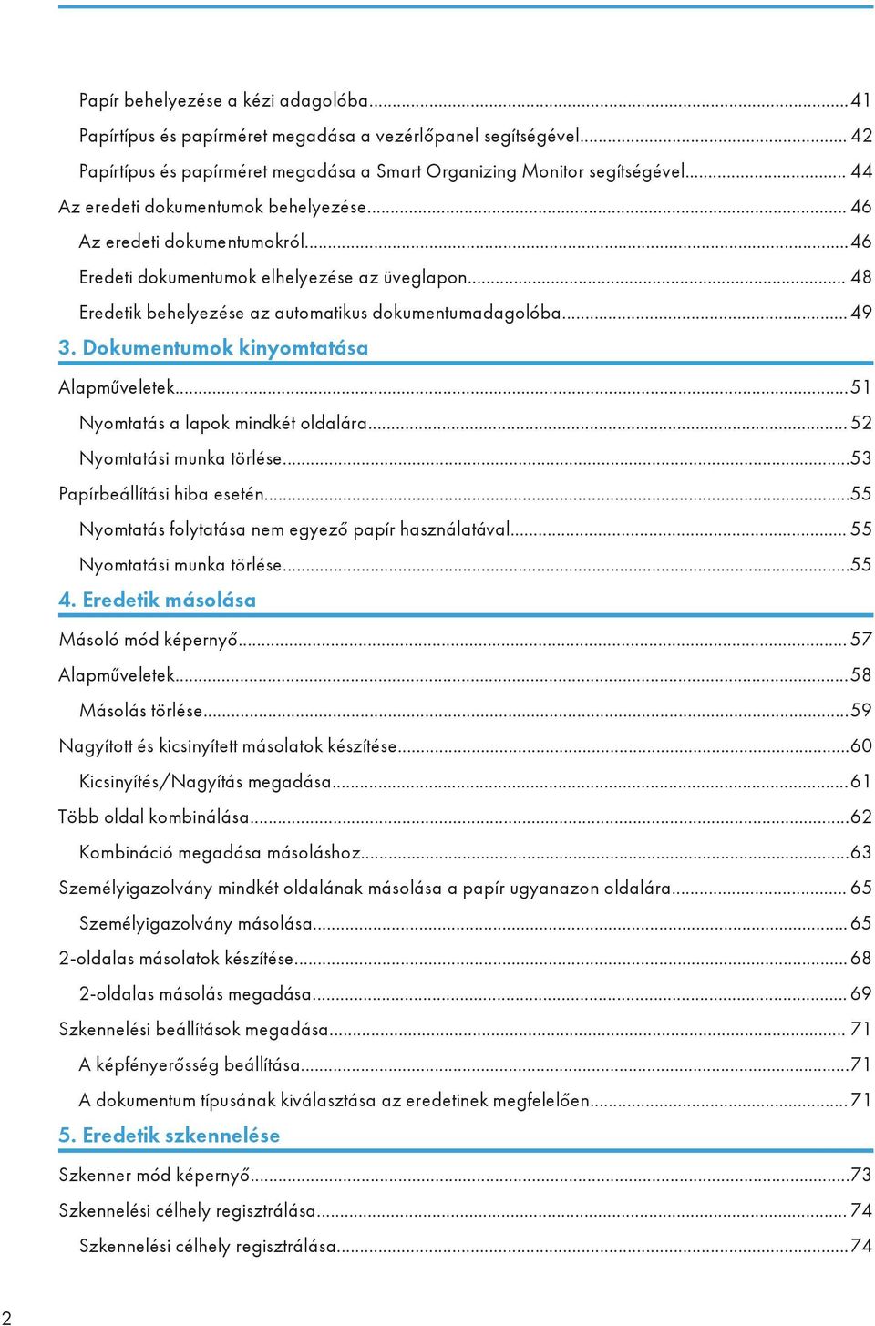 Dokumentumok kinyomtatása Alapműveletek...51 Nyomtatás a lapok mindkét oldalára... 52 Nyomtatási munka törlése...53 Papírbeállítási hiba esetén...55 Nyomtatás folytatása nem egyező papír használatával.