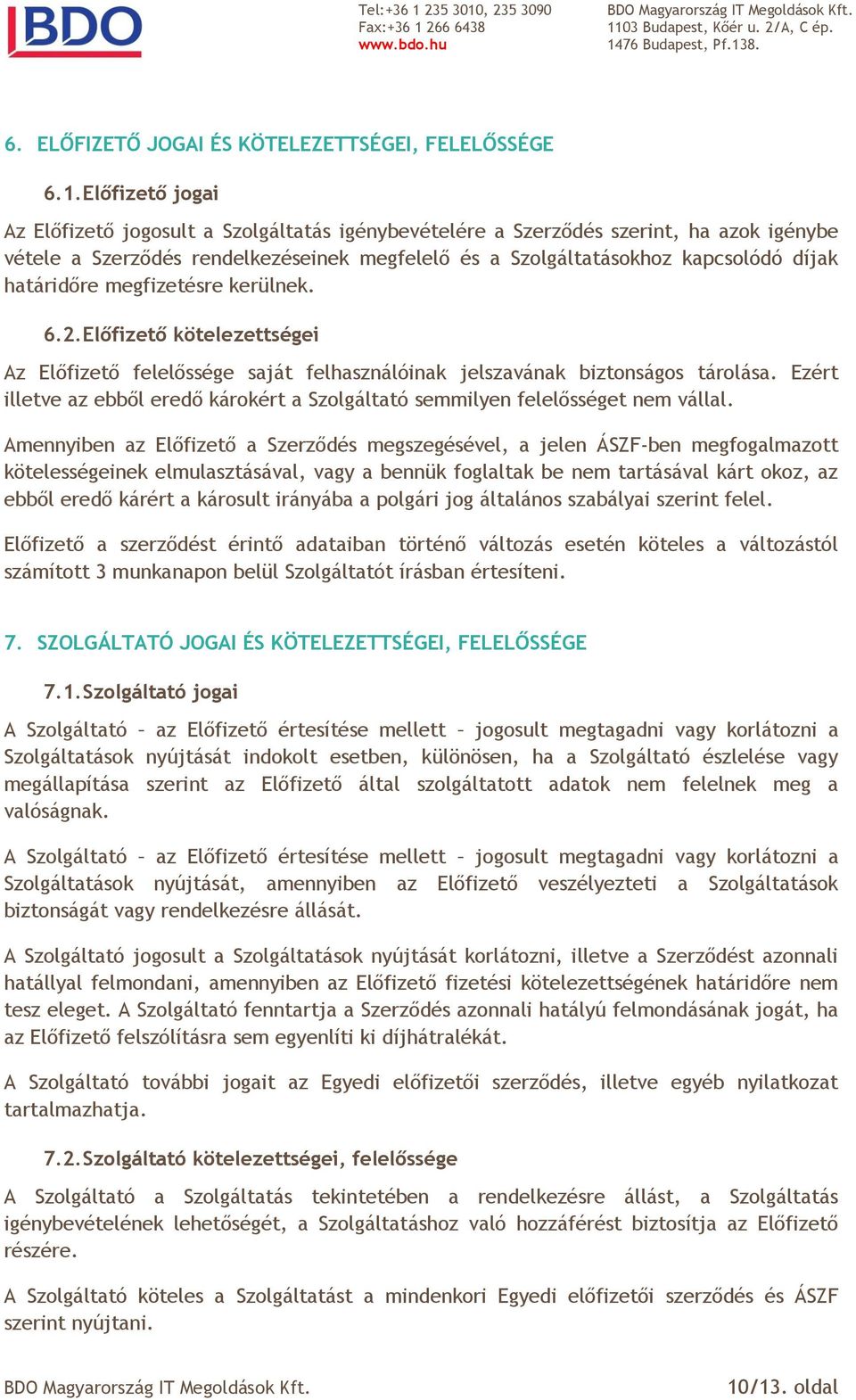 határidőre megfizetésre kerülnek. 6.2. Előfizető kötelezettségei Az Előfizető felelőssége saját felhasználóinak jelszavának biztonságos tárolása.