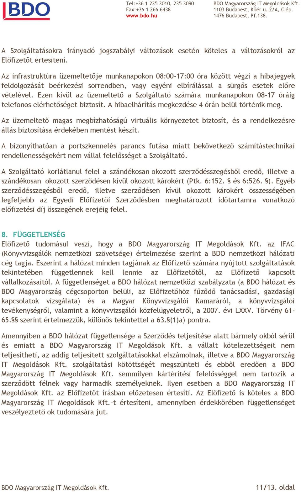 Ezen kívül az üzemeltető a Szolgáltató számára munkanapokon 08-17 óráig telefonos elérhetőséget biztosít. A hibaelhárítás megkezdése 4 órán belül történik meg.