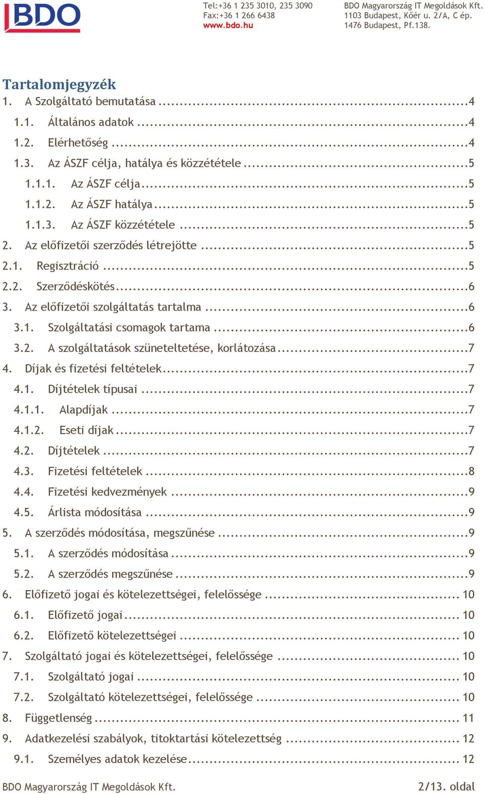 ..7 4. Díjak és fizetési feltételek...7 4.1. Díjtételek típusai...7 4.1.1. Alapdíjak...7 4.1.2. Eseti díjak...7 4.2. Díjtételek...7 4.3. Fizetési feltételek...8 4.4. Fizetési kedvezmények...9 4.5.