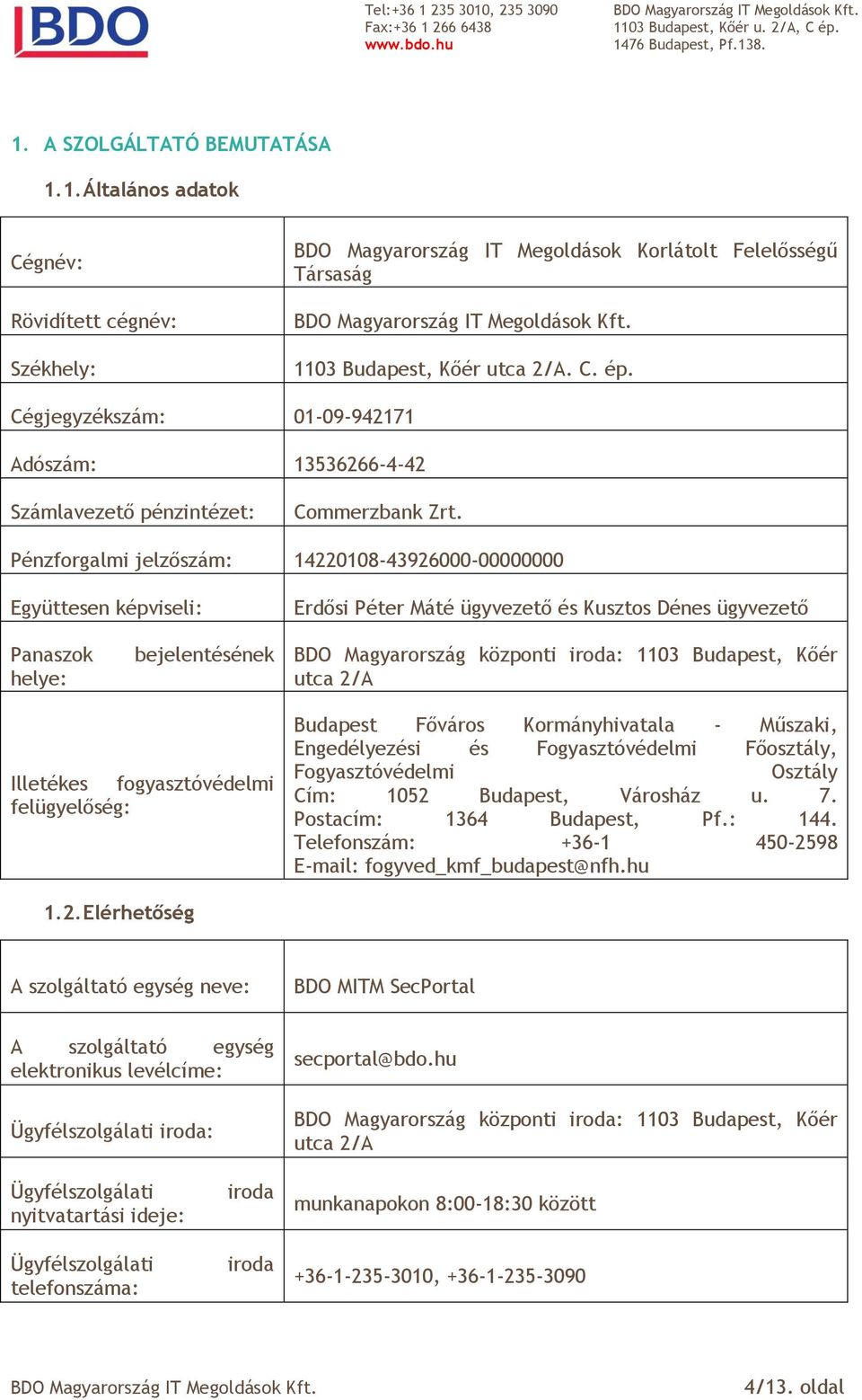 Pénzforgalmi jelzőszám: 14220108-43926000-00000000 Együttesen képviseli: Erdősi Péter Máté ügyvezető és Kusztos Dénes ügyvezető Panaszok helye: bejelentésének BDO Magyarország központi iroda: 1103
