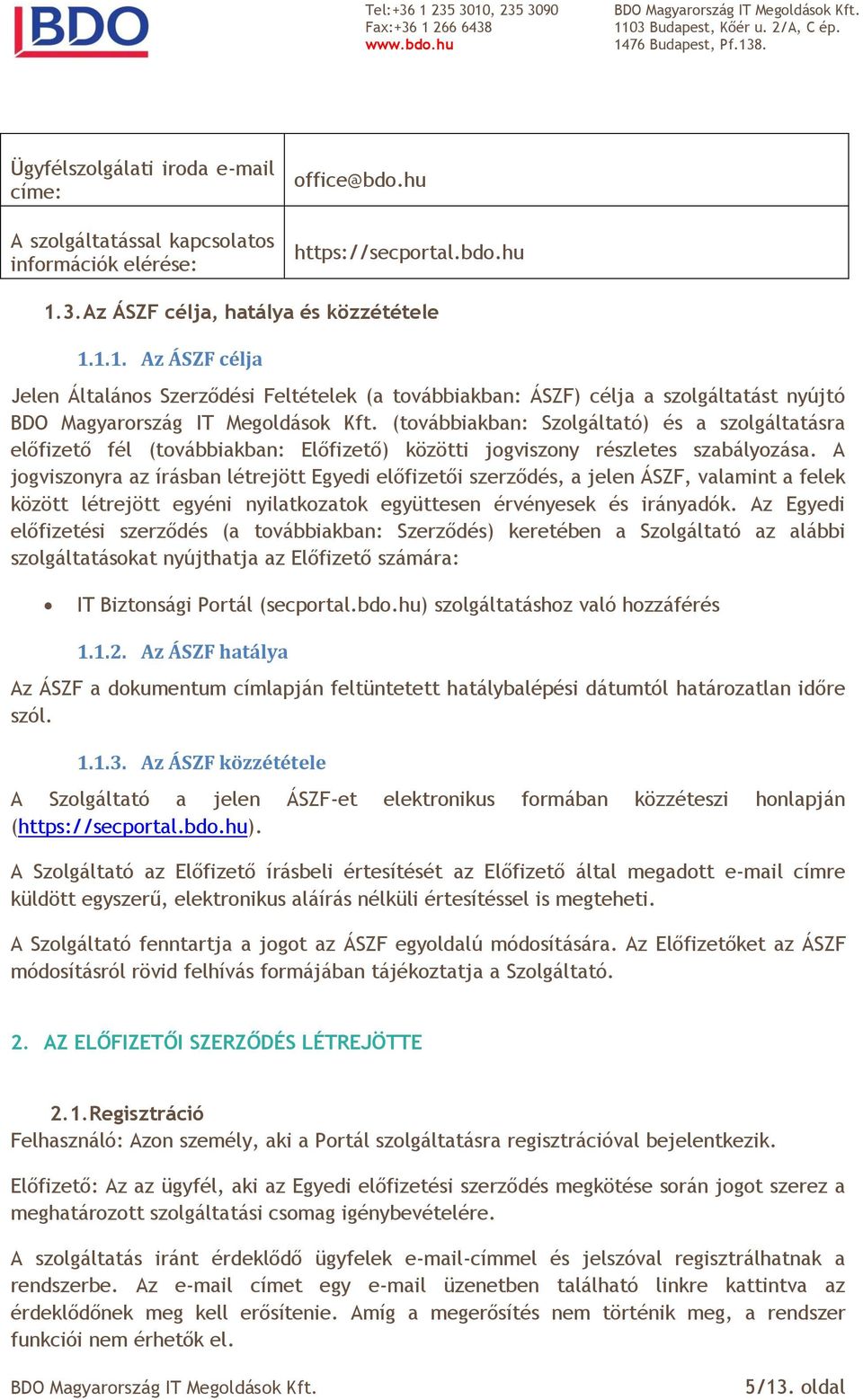 1.1. Az ÁSZF célja Jelen Általános Szerződési Feltételek (a továbbiakban: ÁSZF) célja a szolgáltatást nyújtó (továbbiakban: Szolgáltató) és a szolgáltatásra előfizető fél (továbbiakban: Előfizető)
