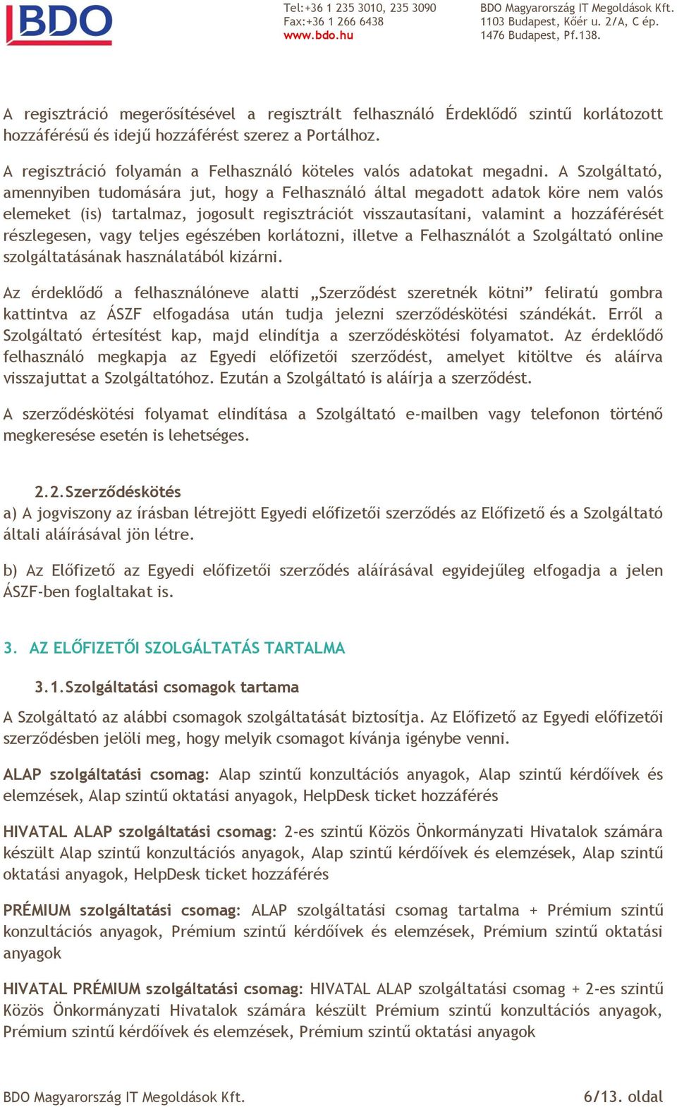 A Szolgáltató, amennyiben tudomására jut, hogy a Felhasználó által megadott adatok köre nem valós elemeket (is) tartalmaz, jogosult regisztrációt visszautasítani, valamint a hozzáférését részlegesen,